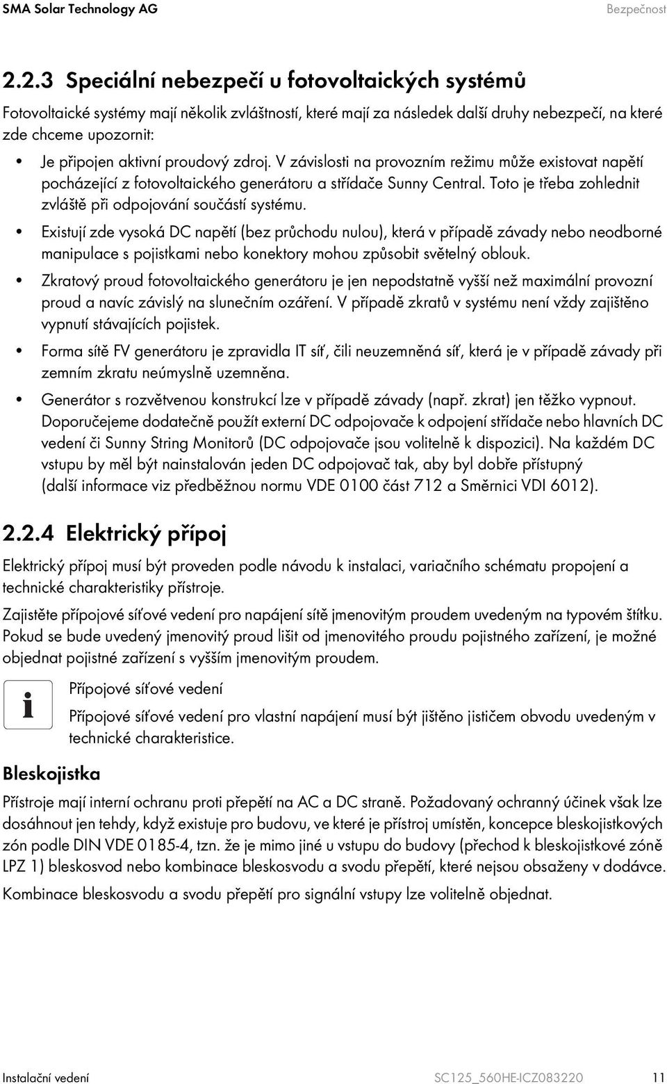 proudový zdroj. V závislosti na provozním režimu může existovat napětí pocházející z fotovoltaického generátoru a střídače Sunny Central.