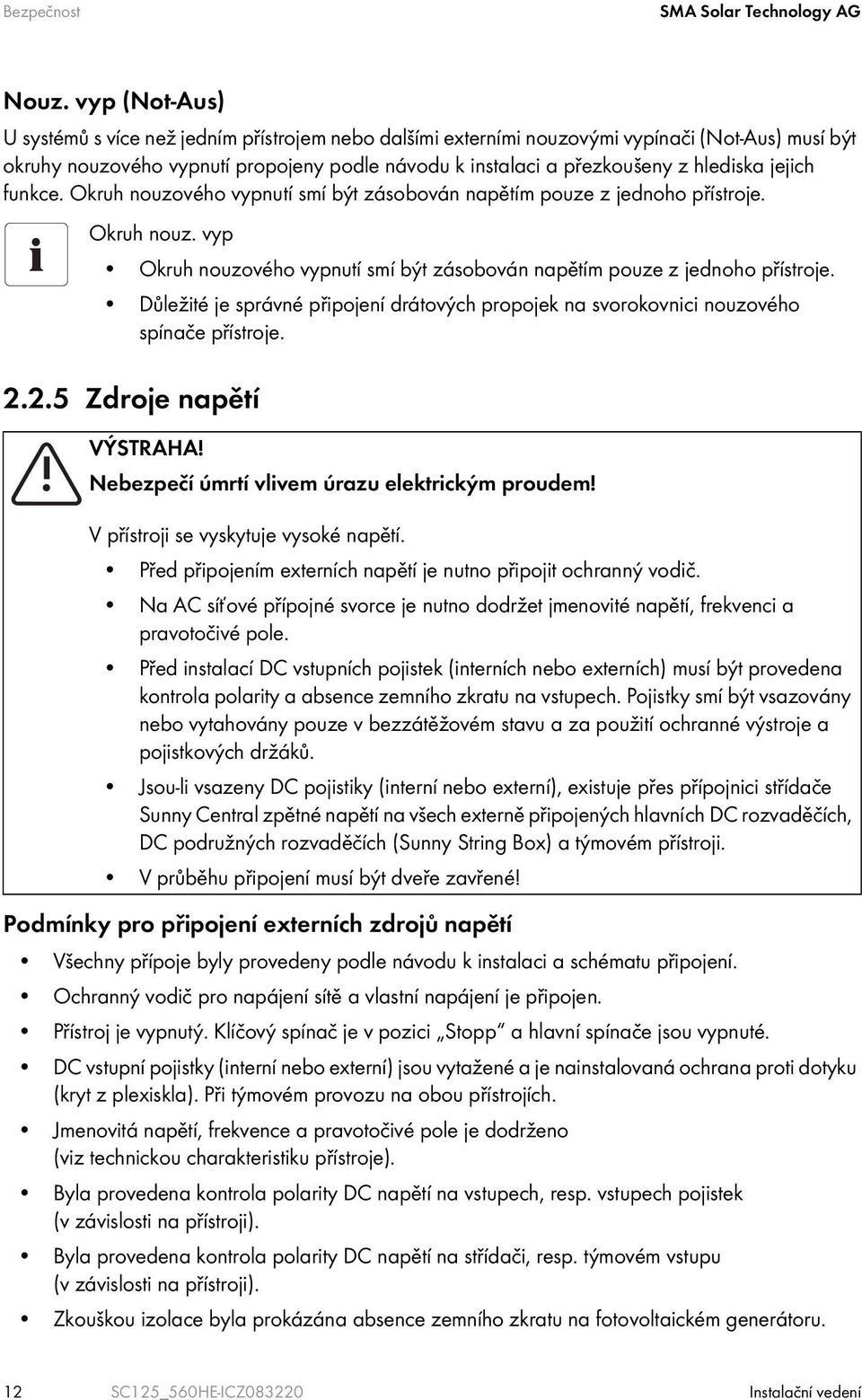 jejich funkce. Okruh nouzového vypnutí smí být zásobován napětím pouze z jednoho přístroje. Okruh nouz. vyp Okruh nouzového vypnutí smí být zásobován napětím pouze z jednoho přístroje.