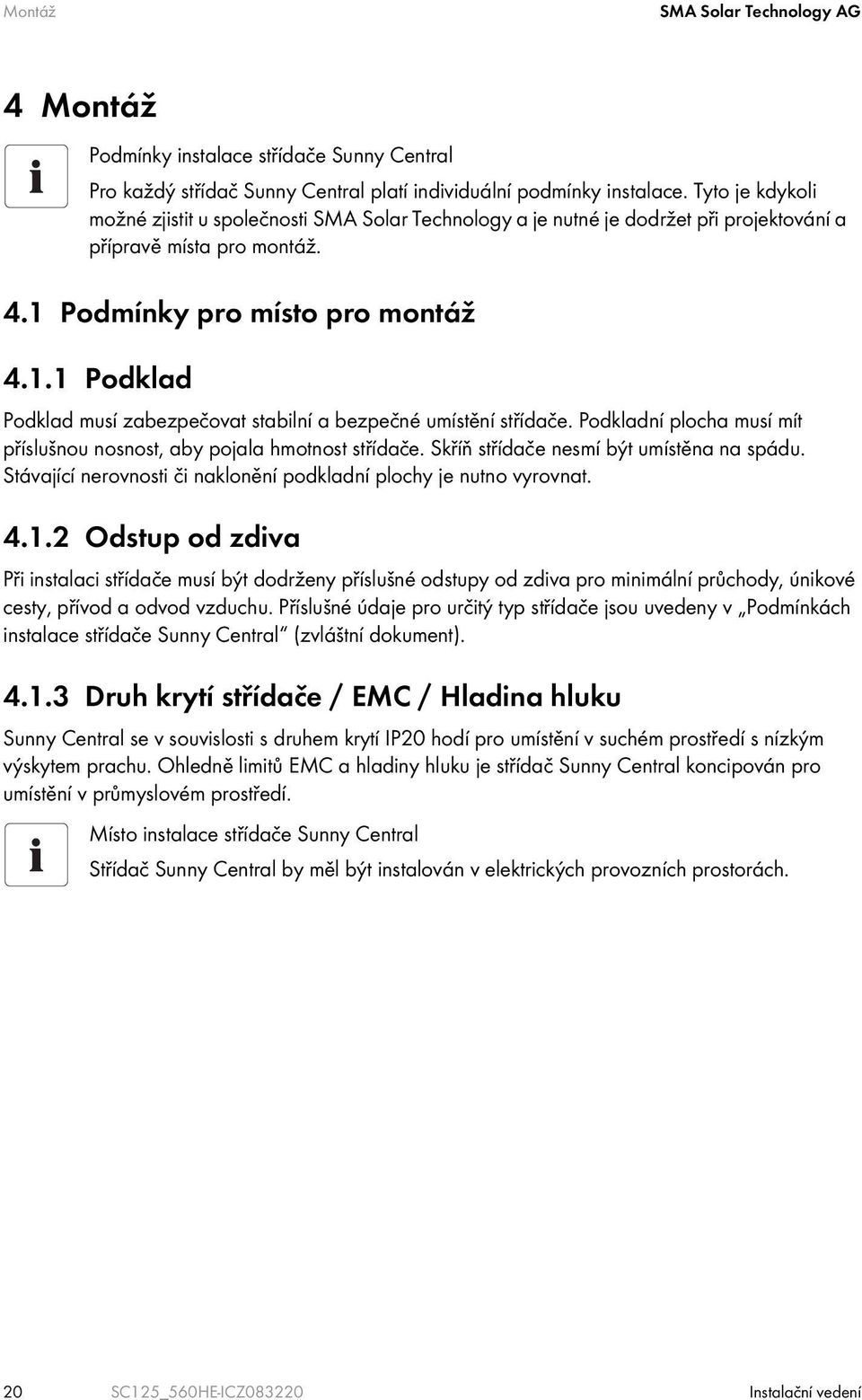 Podmínky pro místo pro montáž 4.1.1 Podklad Podklad musí zabezpečovat stabilní a bezpečné umístění střídače. Podkladní plocha musí mít příslušnou nosnost, aby pojala hmotnost střídače.