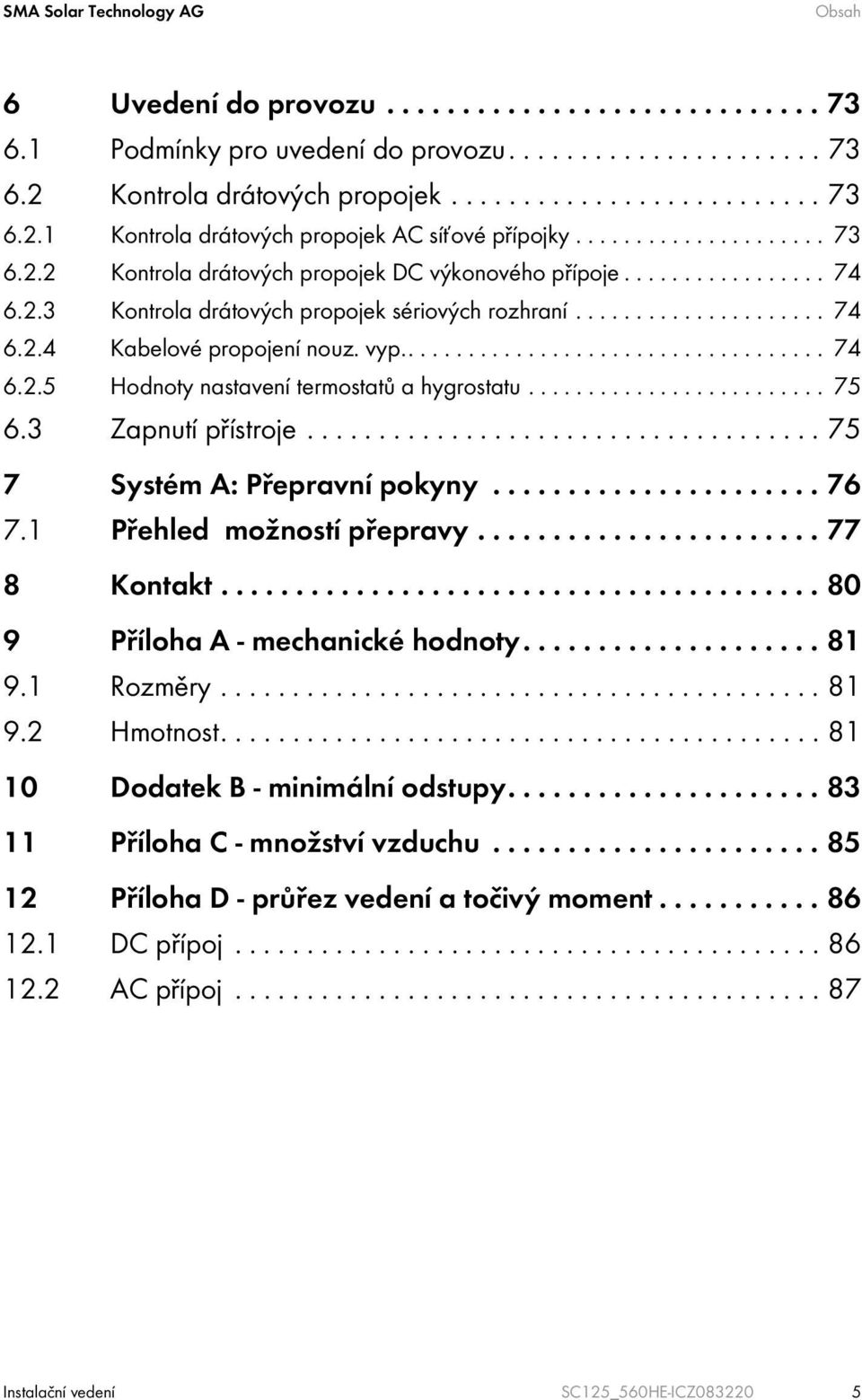 vyp.................................... 74 6.2.5 Hodnoty nastavení termostatů a hygrostatu......................... 75 6.3 Zapnutí přístroje.................................... 75 7 Systém A: Přepravní pokyny.