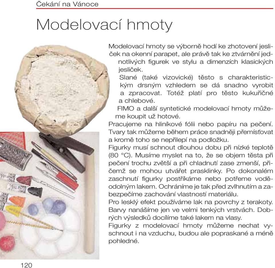 FIMO a další syntetické modelovací hmoty můžeme koupit už hotové. Pracujeme na hliníkové fólii nebo papíru na pečení.