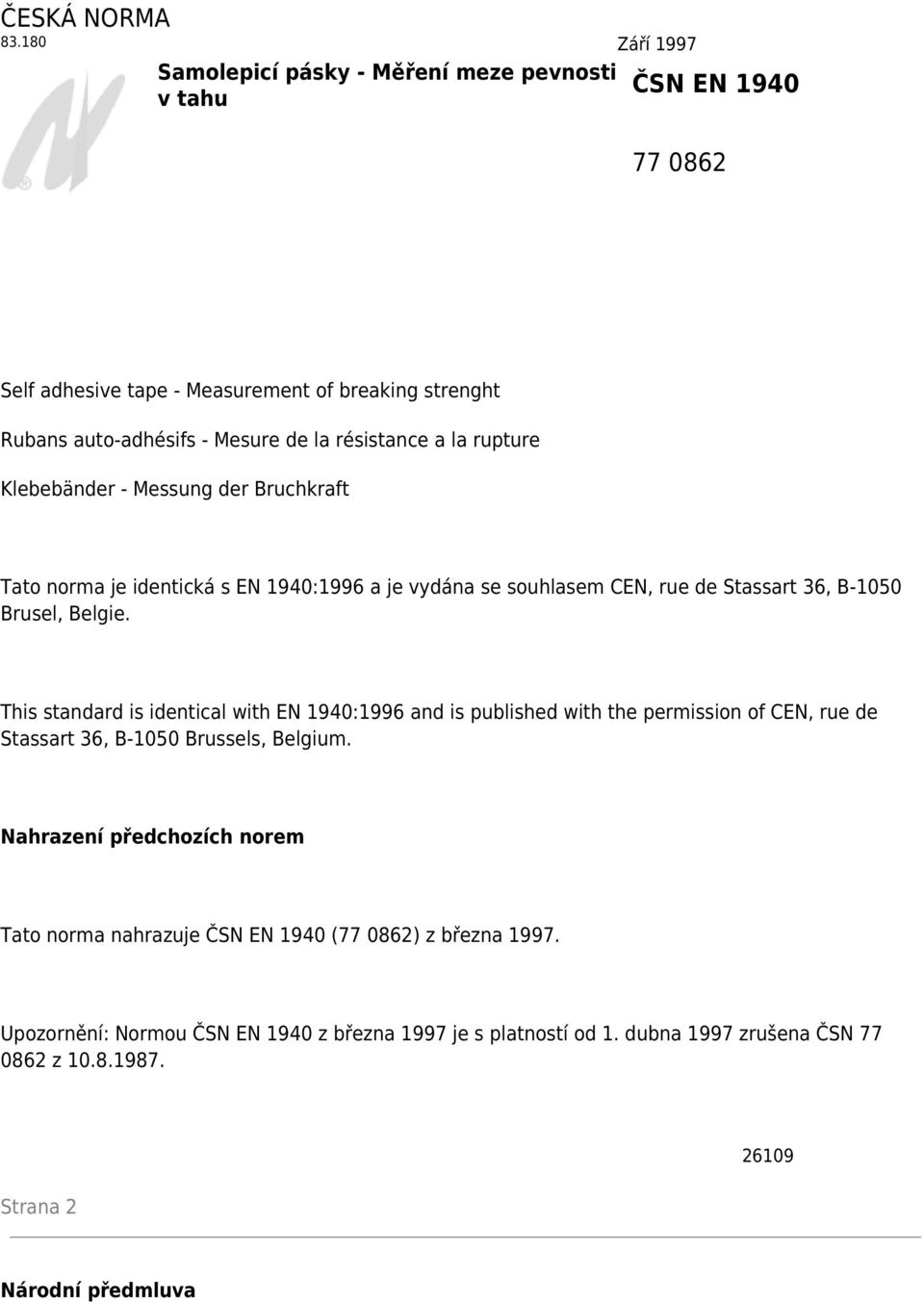 résistance a la rupture Klebebänder - Messung der Bruchkraft Tato norma je identická s EN 1940:1996 a je vydána se souhlasem CEN, rue de Stassart 36, B-1050 Brusel, Belgie.