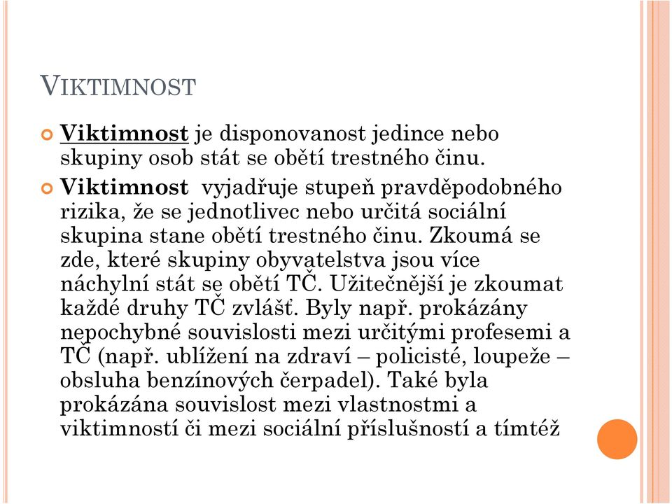 Zkoumá se zde, které skupiny obyvatelstva jsou více náchylní stát se obětí TČ. Užitečnější je zkoumat každé druhy TČ zvlášť. Byly např.