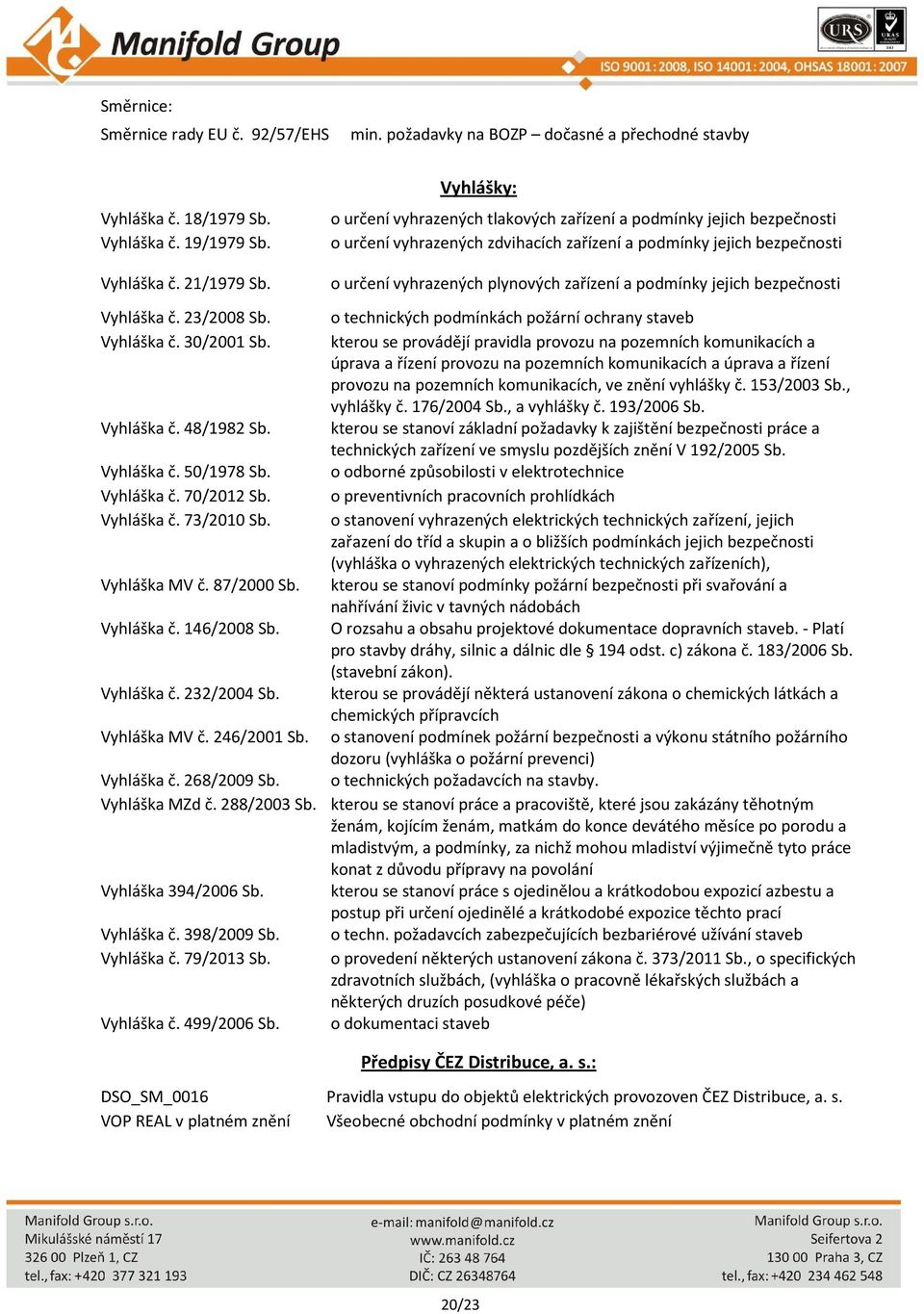 podmínky jejich bezpečnosti Vyhláška č. 23/2008 Sb. o technických podmínkách požární ochrany staveb Vyhláška č. 30/2001 Sb.