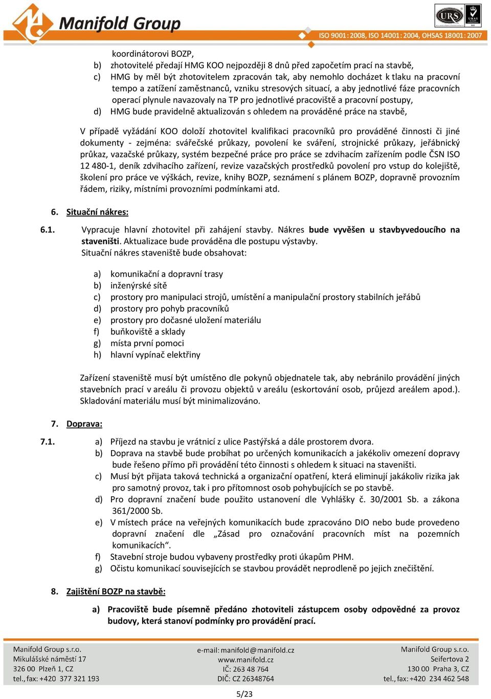 ohledem na prováděné práce na stavbě, V případě vyžádání KOO doloží zhotovitel kvalifikaci pracovníků pro prováděné činnosti či jiné dokumenty - zejména: svářečské průkazy, povolení ke sváření,