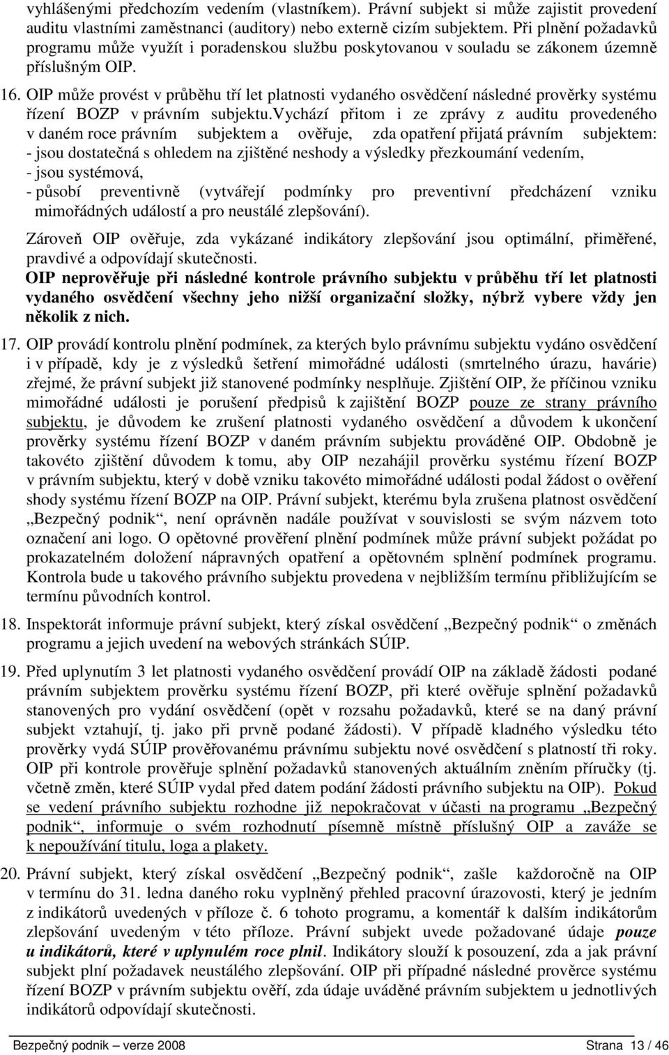 OIP může provést v průběhu tří let platnosti vydaného osvědčení následné prověrky systému řízení BOZP v právním subjektu.