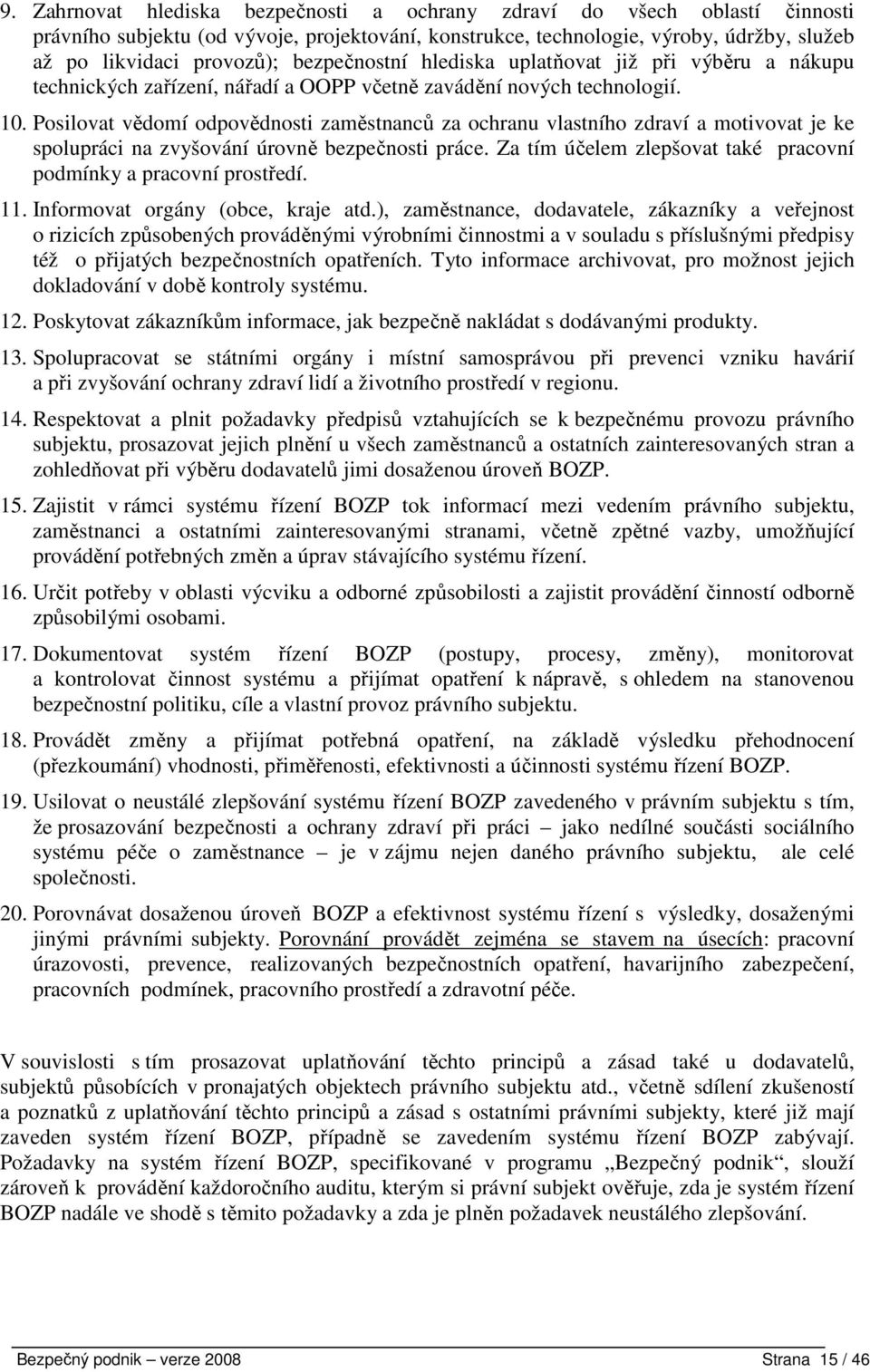 Posilovat vědomí odpovědnosti zaměstnanců za ochranu vlastního zdraví a motivovat je ke spolupráci na zvyšování úrovně bezpečnosti práce.