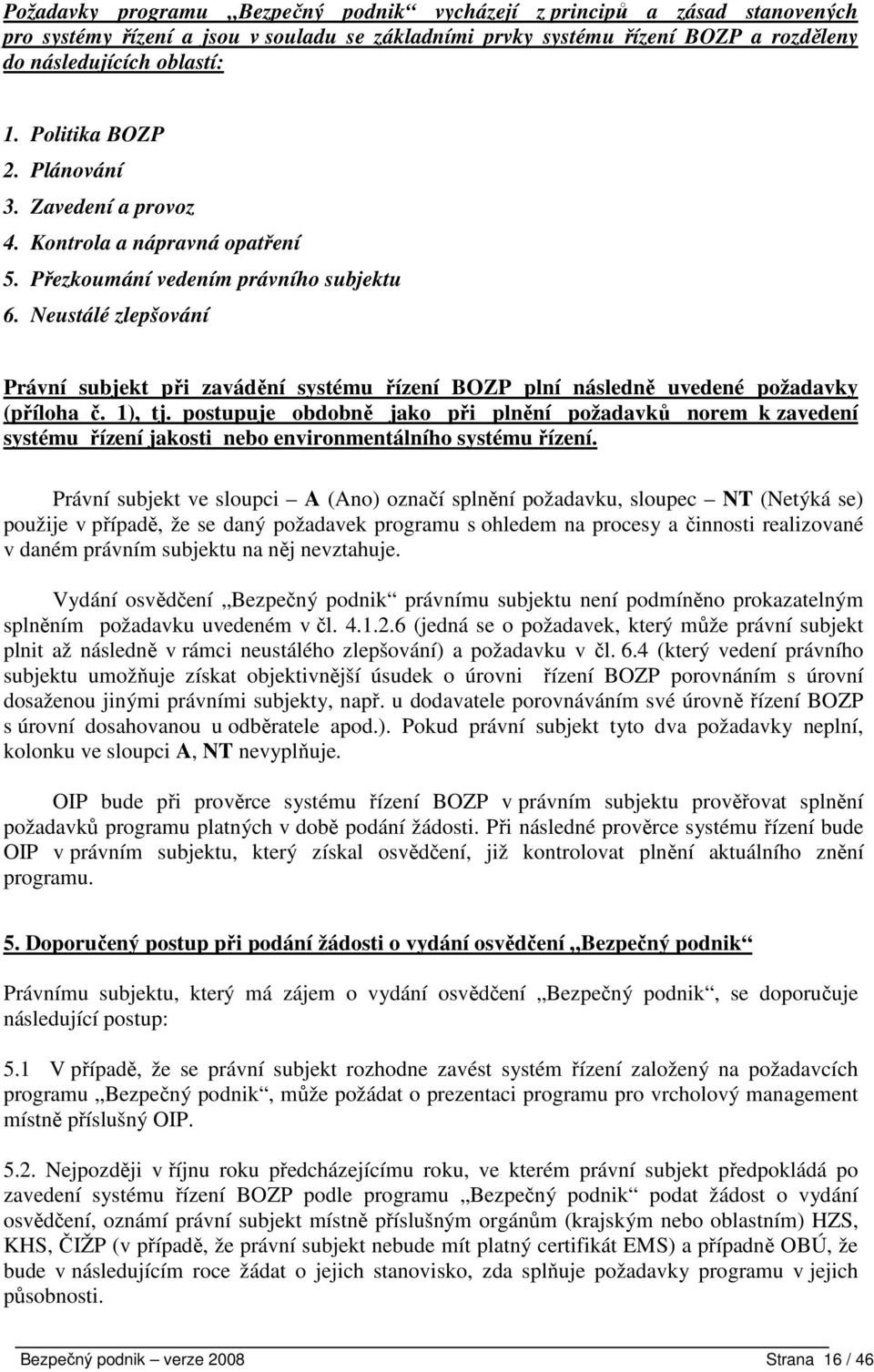 Neustálé zlepšování Právní subjekt při zavádění systému řízení BOZP plní následně uvedené požadavky (příloha č. 1), tj.