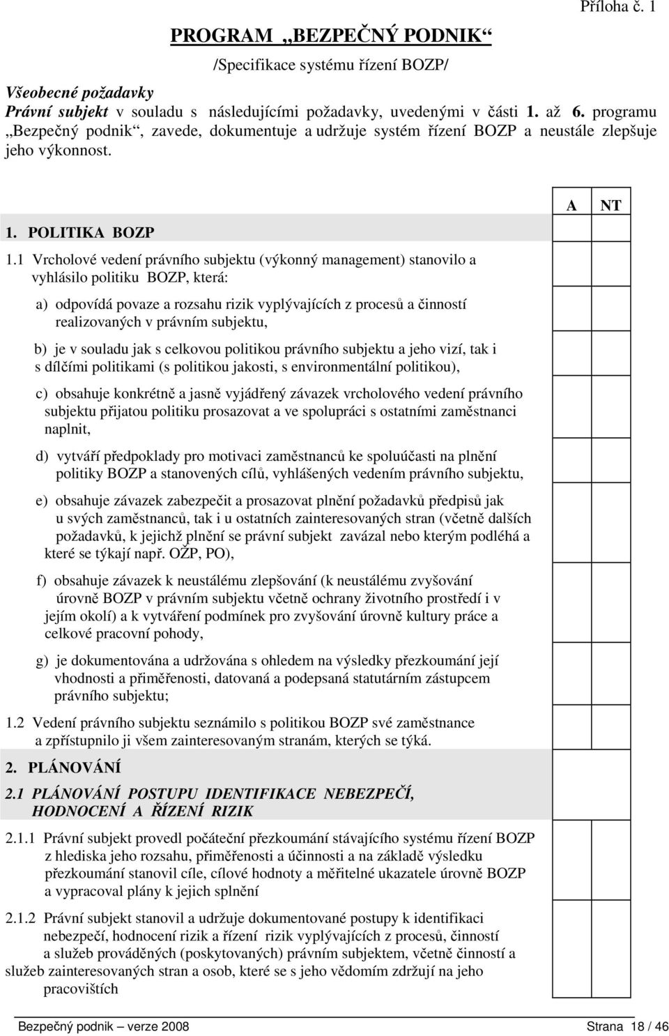 1 Vrcholové vedení právního subjektu (výkonný management) stanovilo a vyhlásilo politiku BOZP, která: a) odpovídá povaze a rozsahu rizik vyplývajících z procesů a činností realizovaných v právním