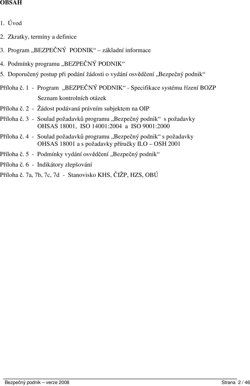 2 - Žádost podávaná právním subjektem na OIP Příloha č. 3 - Soulad požadavků programu Bezpečný podnik s požadavky OHSAS 18001, ISO 14001:2004 a ISO 9001:2000 Příloha č.