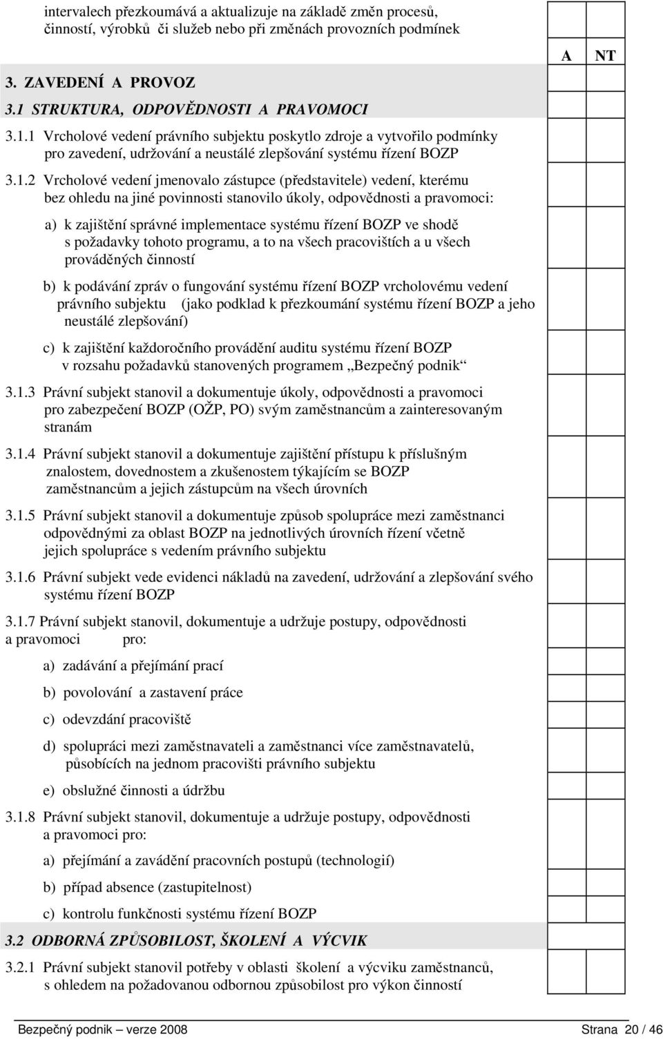 1 Vrcholové vedení právního subjektu poskytlo zdroje a vytvořilo podmínky pro zavedení, udržování a neustálé zlepšování systému řízení BOZP 3.1.2 Vrcholové vedení jmenovalo zástupce (představitele)