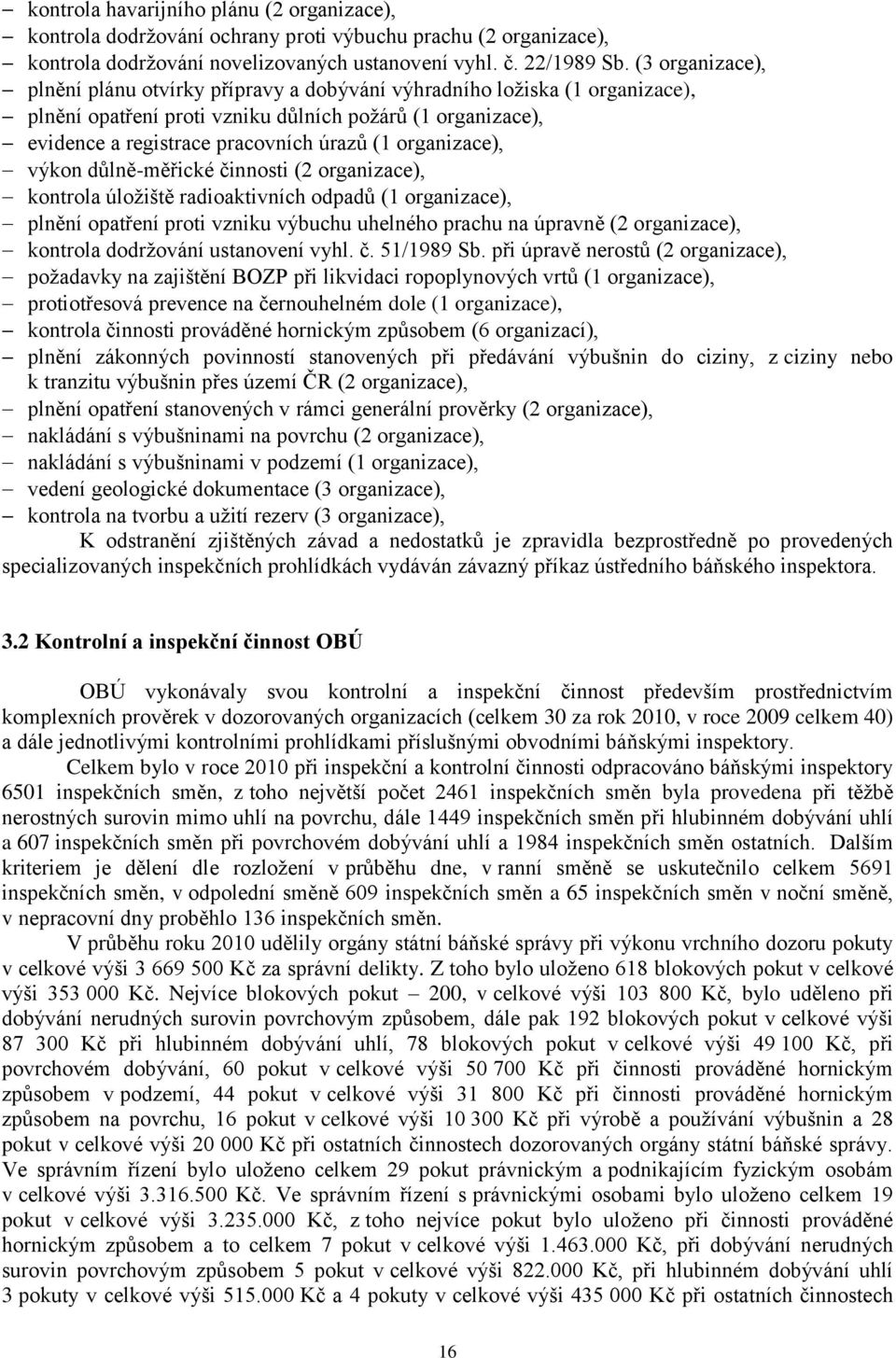 organizace), výkon důlně-měřické činnosti (2 organizace), kontrola úloţiště radioaktivních odpadů (1 organizace), plnění opatření proti vzniku výbuchu uhelného prachu na úpravně (2 organizace),