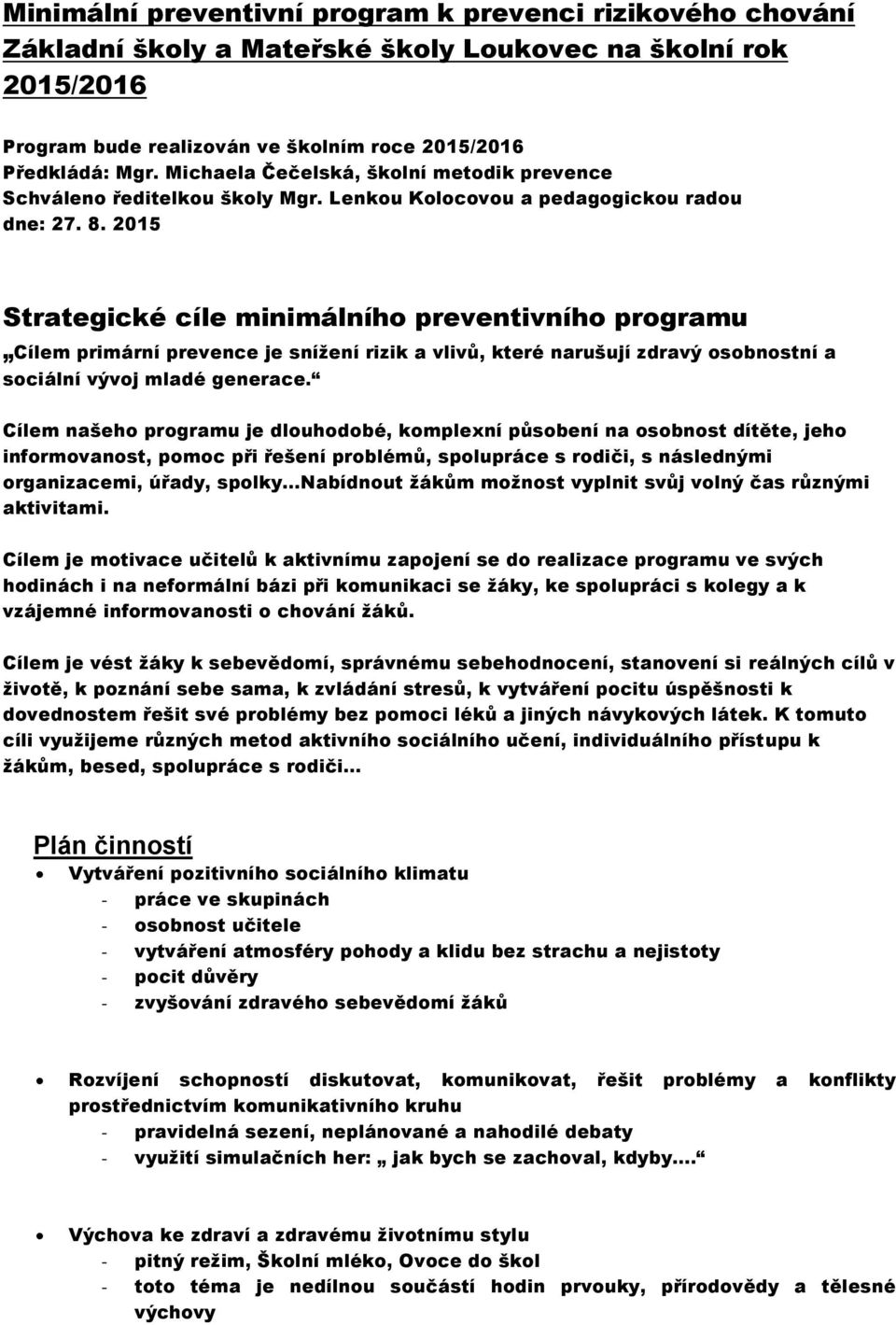 2015 Strategické cíle minimálního preventivního programu Cílem primární prevence je snížení rizik a vlivů, které narušují zdravý osobnostní a sociální vývoj mladé generace.