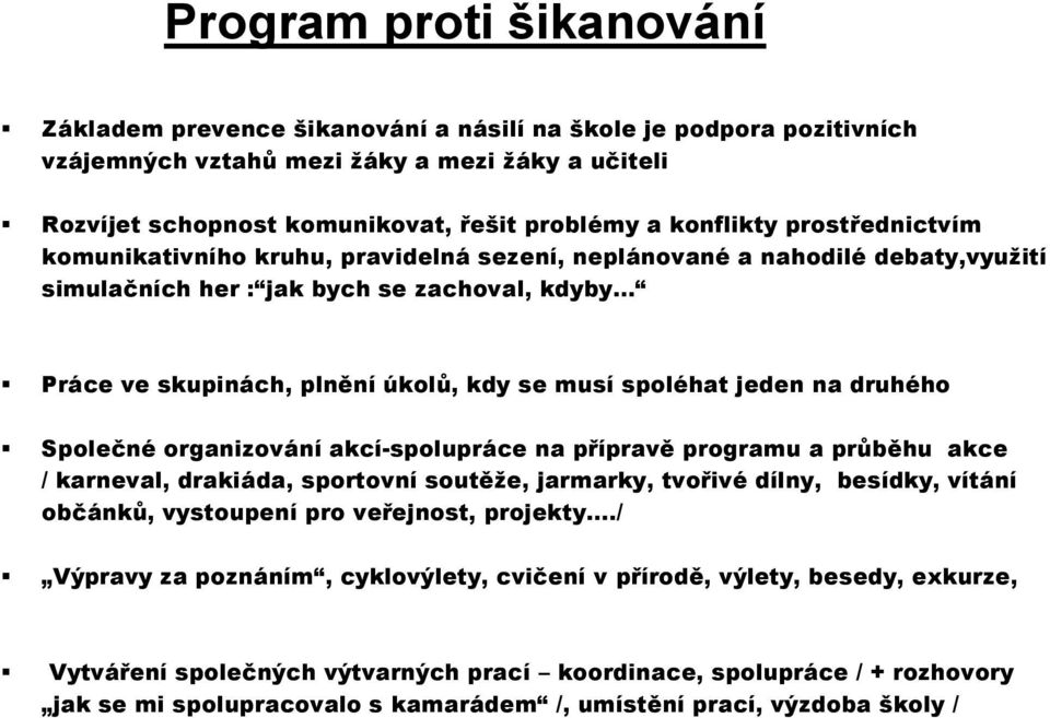 spoléhat jeden na druhého Společné organizování akcí-spolupráce na přípravě programu a průběhu akce / karneval, drakiáda, sportovní soutěže, jarmarky, tvořivé dílny, besídky, vítání občánků,