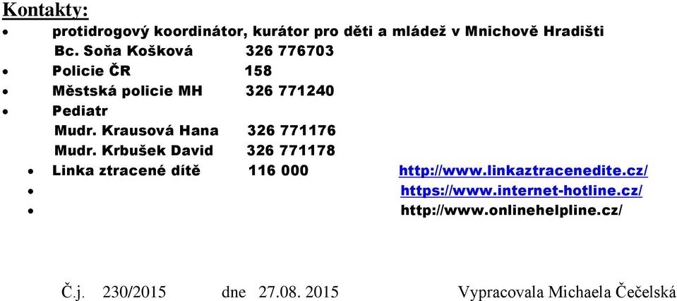 Krausová Hana 326 771176 Mudr. Krbušek David 326 771178 Linka ztracené dítě 116 000 http://www.