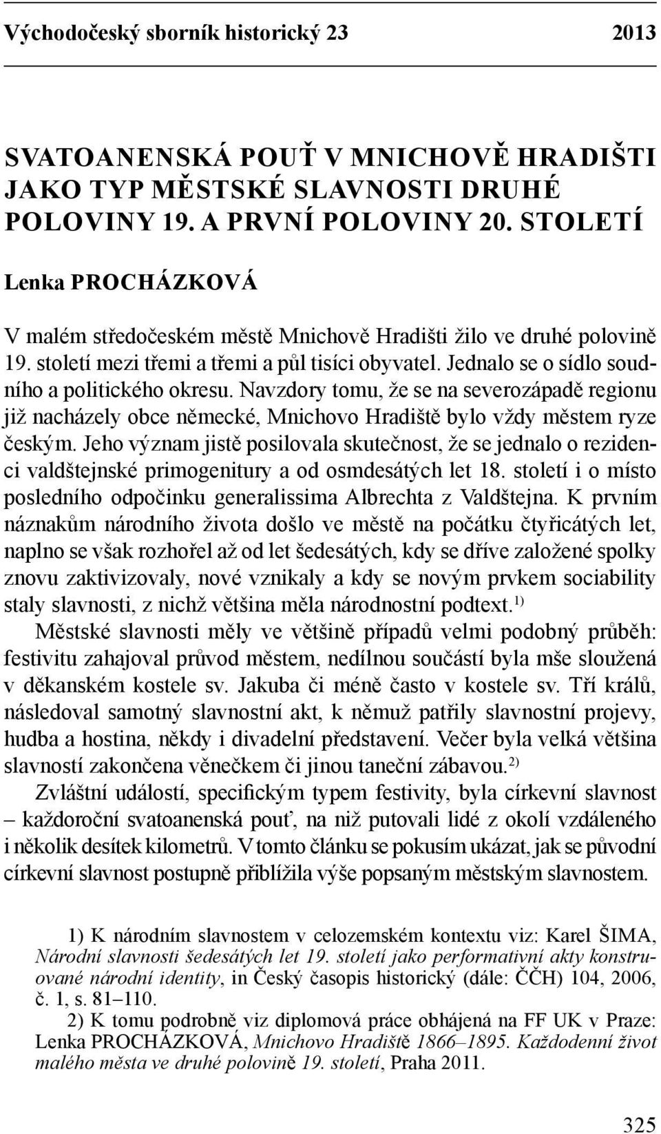 Navzdory tomu, že se na severozápadě regionu již nacházely obce německé, Mnichovo Hradiště bylo vždy městem ryze českým.