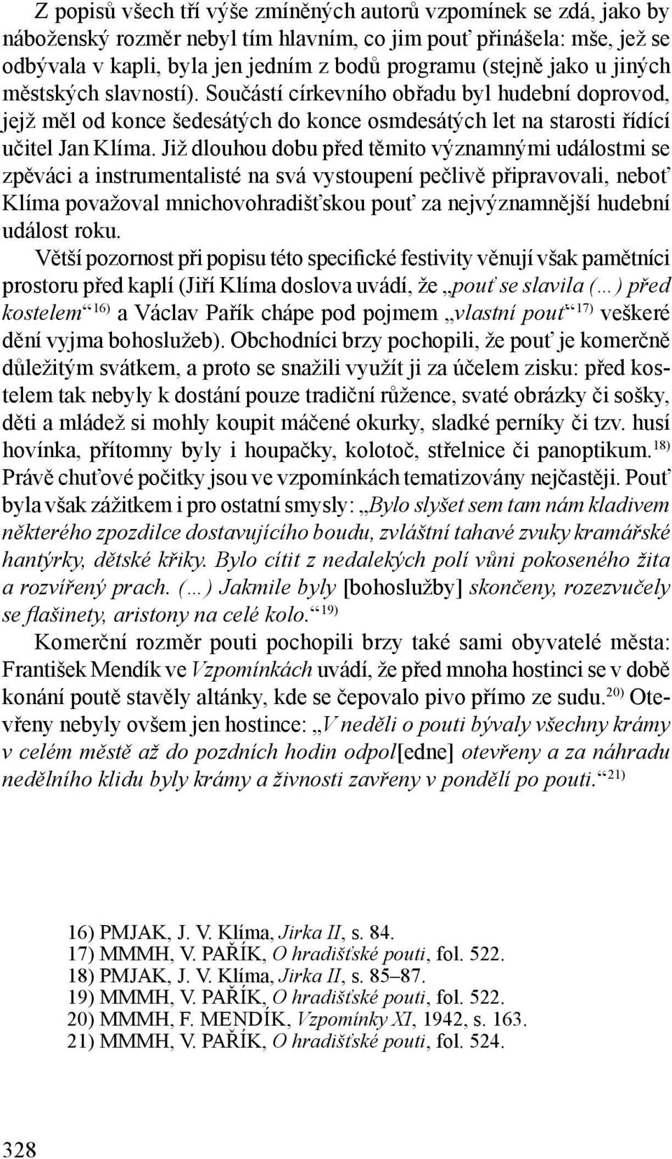 Již dlouhou dobu před těmito významnými událostmi se zpěváci a instrumentalisté na svá vystoupení pečlivě připravovali, neboť Klíma považoval mnichovohradišťskou pouť za nejvýznamnější hudební