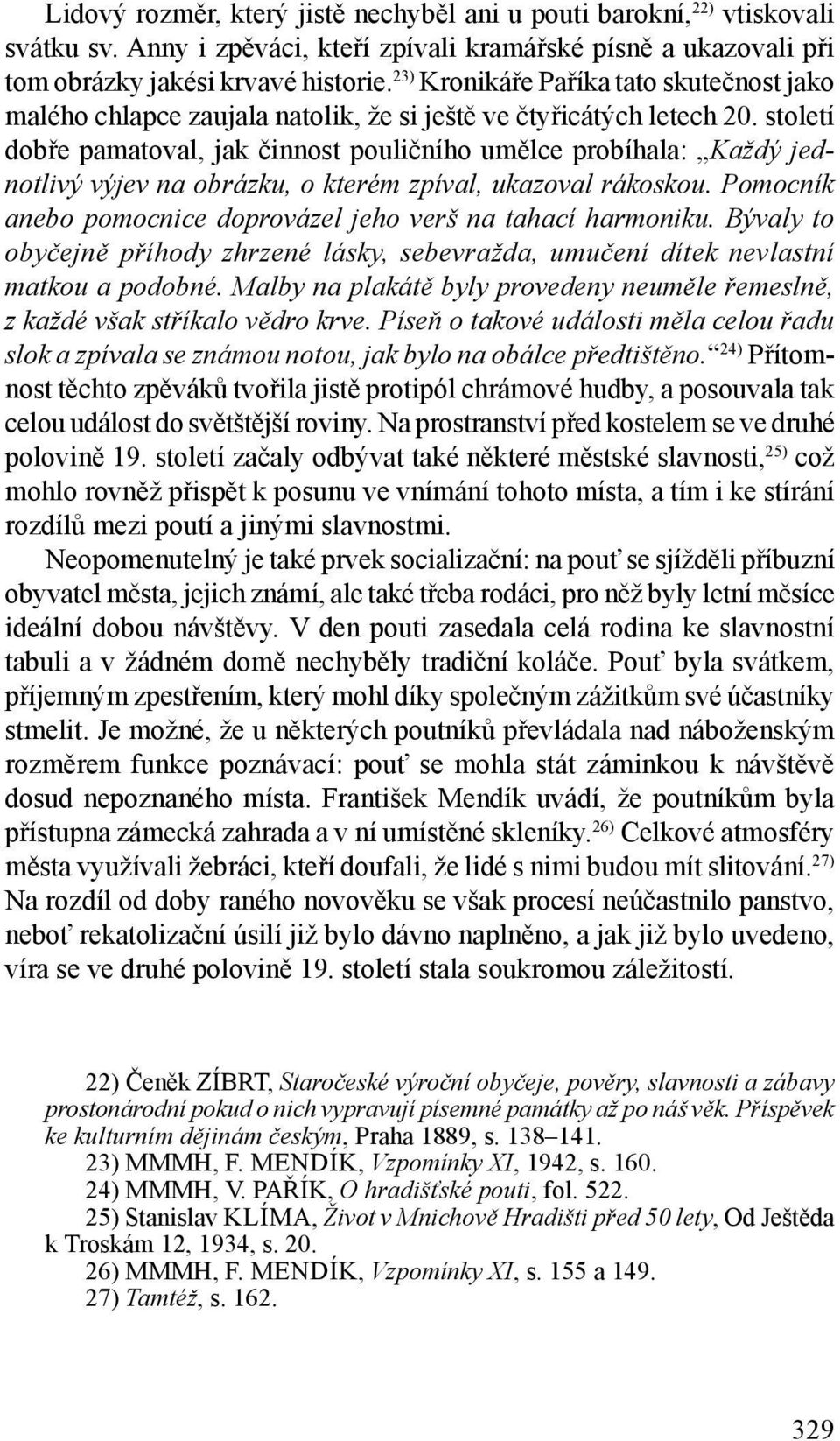 století dobře pamatoval, jak činnost pouličního umělce probíhala: Každý jednotlivý výjev na obrázku, o kterém zpíval, ukazoval rákoskou.