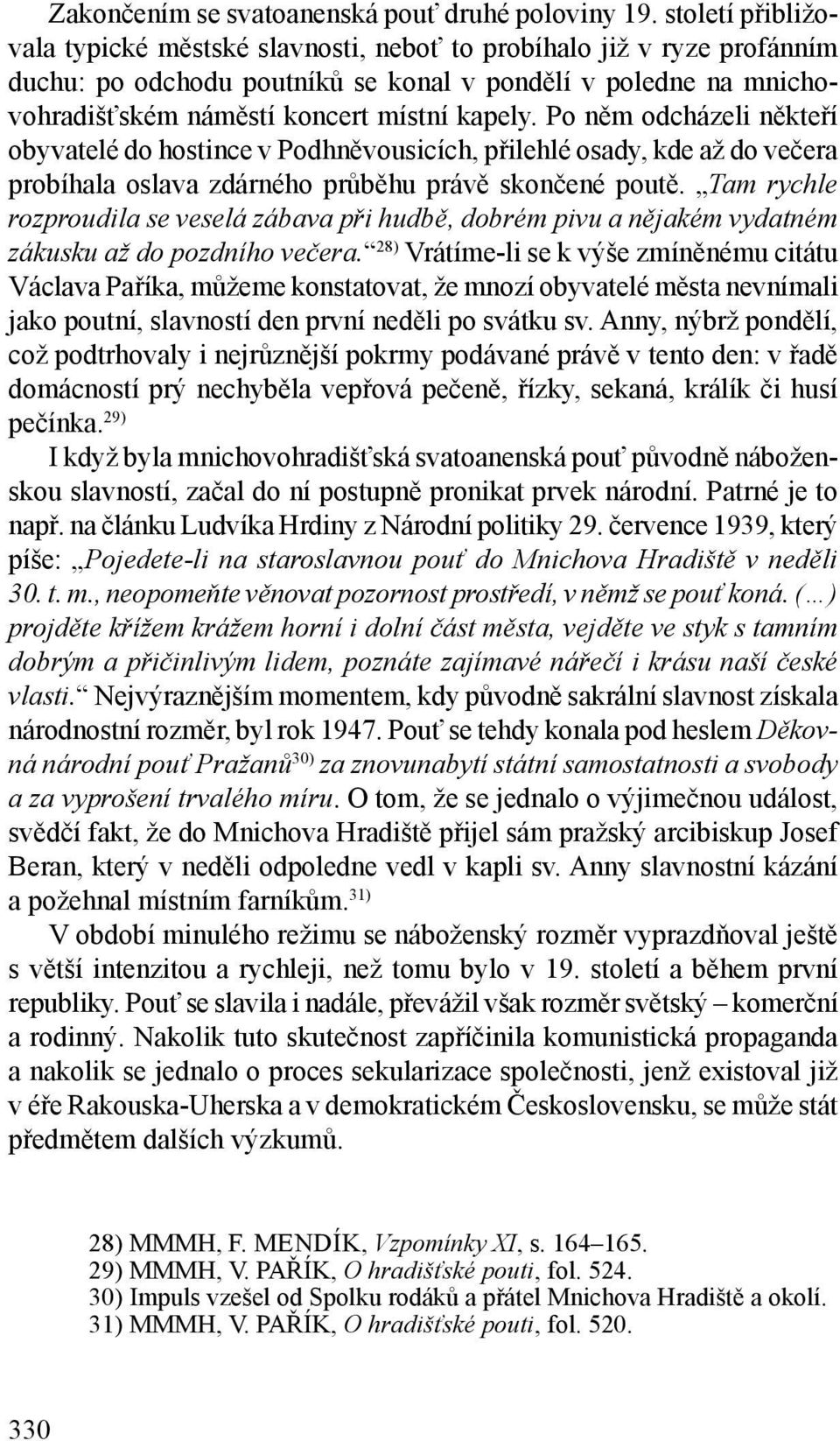 Po něm odcházeli někteří obyvatelé do hostince v Podhněvousicích, přilehlé osady, kde až do večera probíhala oslava zdárného průběhu právě skončené poutě.