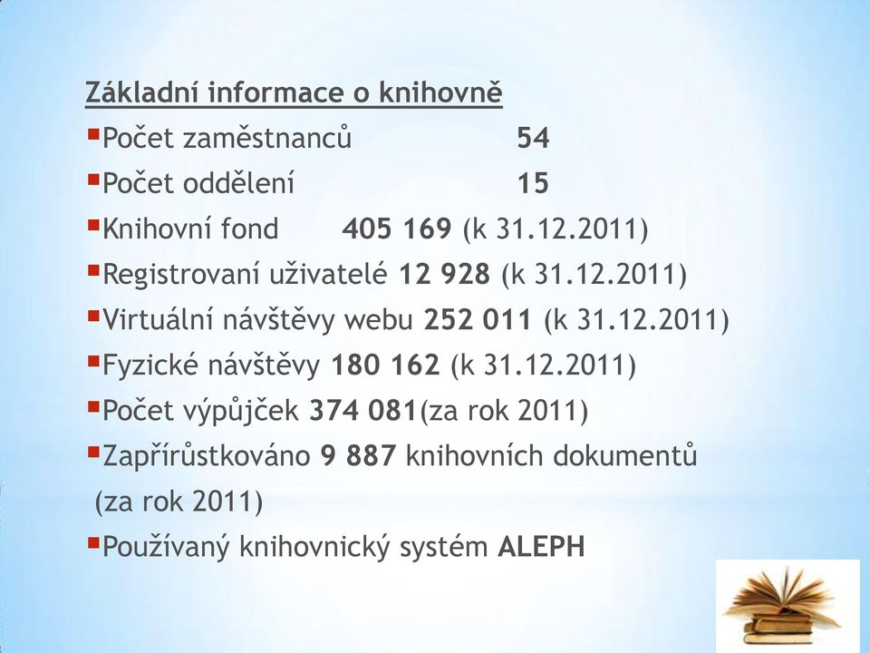 12.2011) Fyzické návštěvy 180 162 (k 31.12.2011) Počet výpůjček 374 081(za rok 2011)