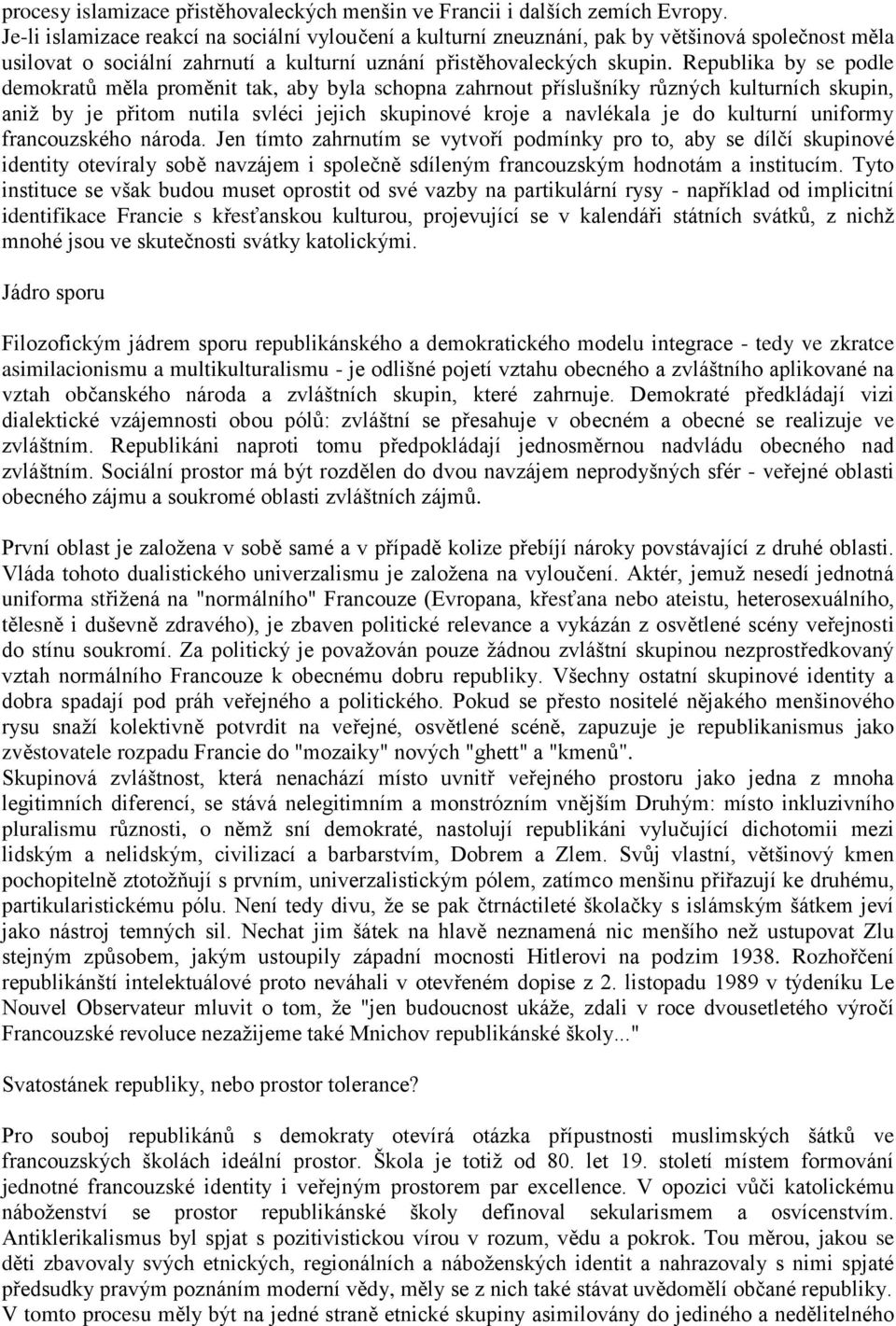 Republika by se podle demokratů měla proměnit tak, aby byla schopna zahrnout příslušníky různých kulturních skupin, aniţ by je přitom nutila svléci jejich skupinové kroje a navlékala je do kulturní
