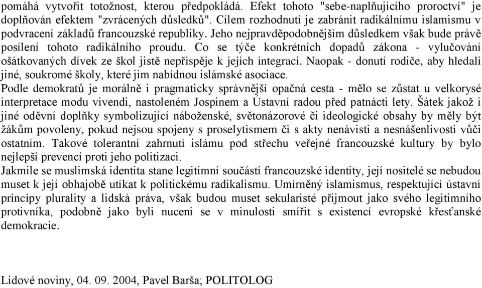 Co se týče konkrétních dopadů zákona - vylučování ošátkovaných dívek ze škol jistě nepřispěje k jejich integraci.