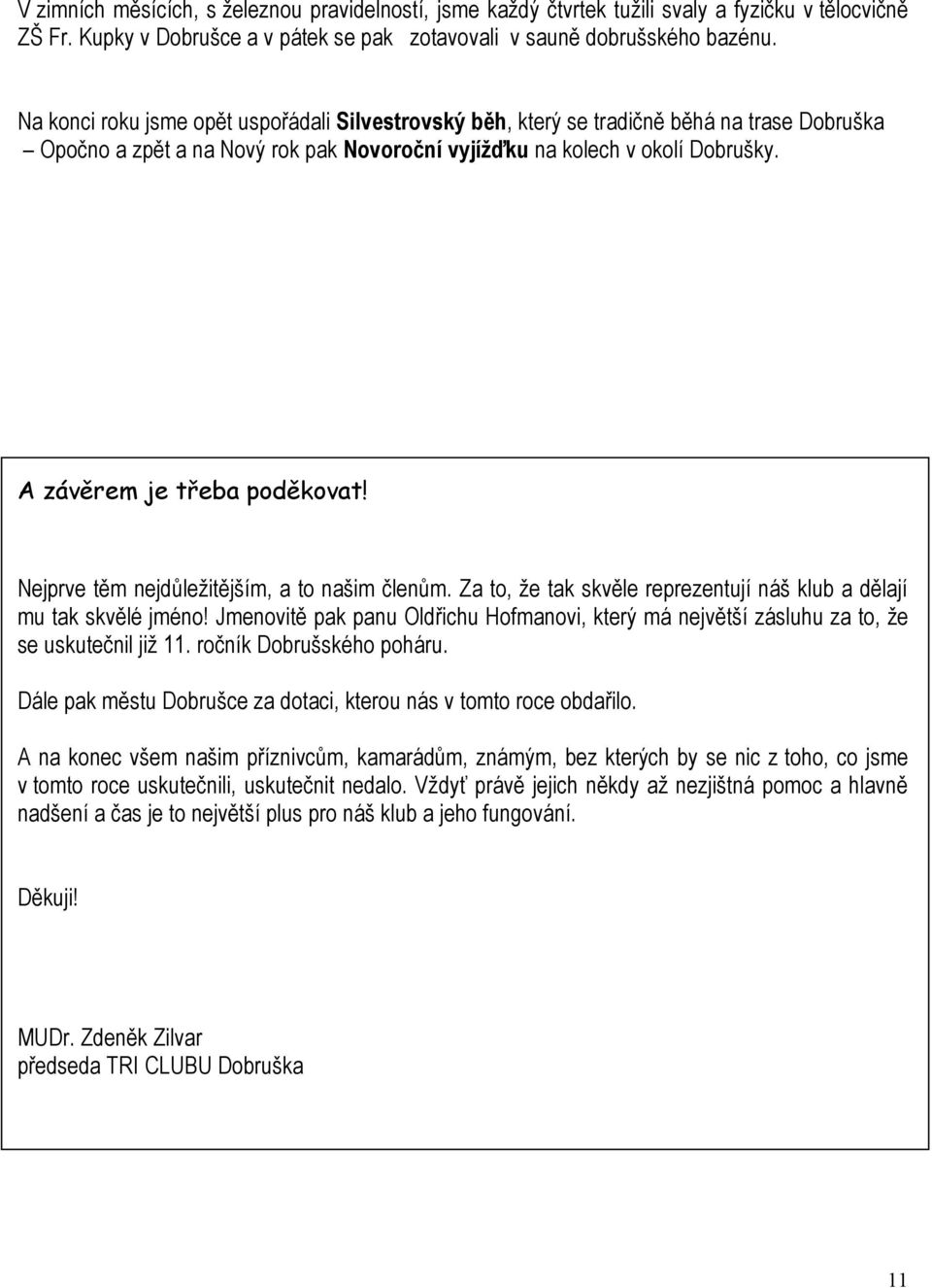 A závěrem je třeba poděkovat! Nejprve těm nejdůležitějším, a to našim členům. Za to, že tak skvěle reprezentují náš klub a dělají mu tak skvělé jméno!