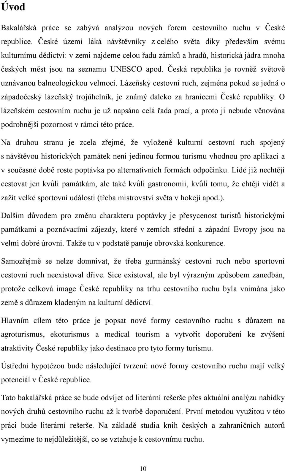 Česká republika je rovněž světově uznávanou balneologickou velmocí. Lázeňský cestovní ruch, zejména pokud se jedná o západočeský lázeňský trojúhelník, je známý daleko za hranicemi České republiky.