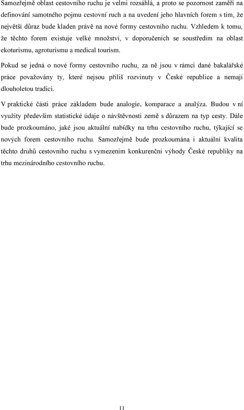 Pokud se jedná o nové formy cestovního ruchu, za ně jsou v rámci dané bakalářské práce považovány ty, které nejsou příliš rozvinuty v České republice a nemají dlouholetou tradici.
