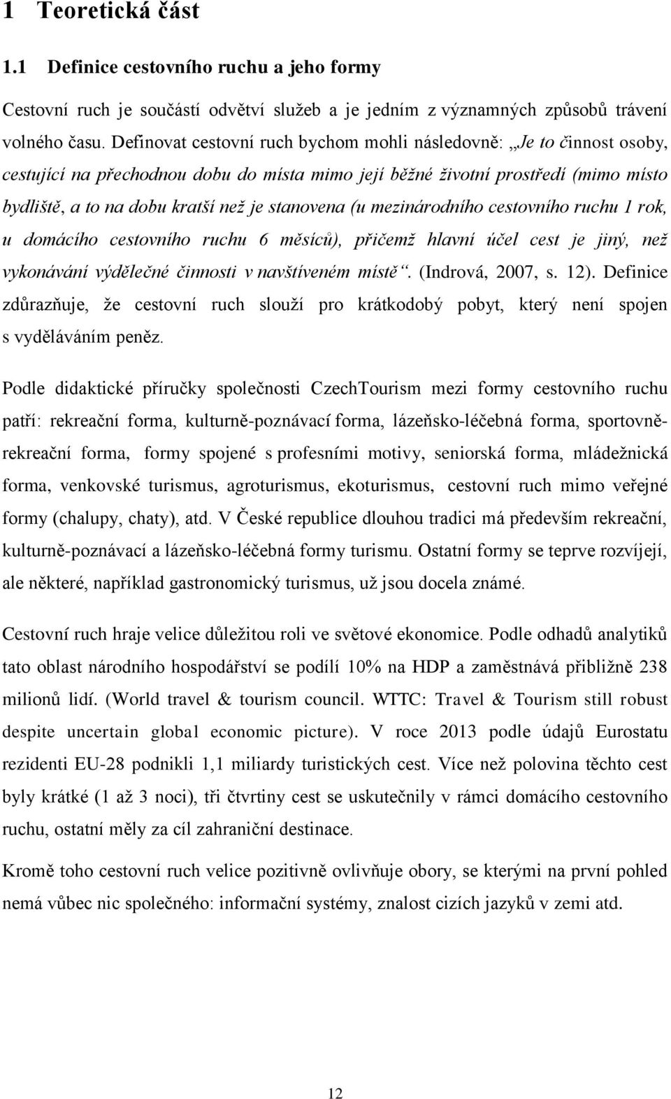 stanovena (u mezinárodního cestovního ruchu 1 rok, u domácího cestovního ruchu 6 měsíců), přičemž hlavní účel cest je jiný, než vykonávání výdělečné činnosti v navštíveném místě. (Indrová, 2007, s.