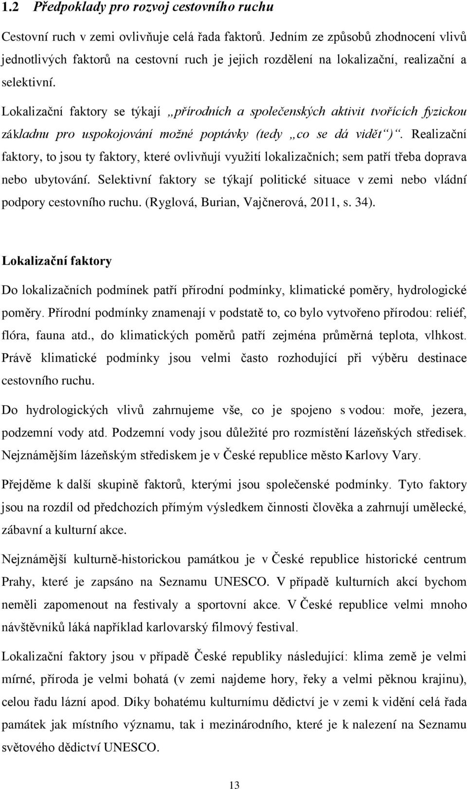 Lokalizační faktory se týkají přírodních a společenských aktivit tvořících fyzickou základnu pro uspokojování možné poptávky (tedy co se dá vidět ).