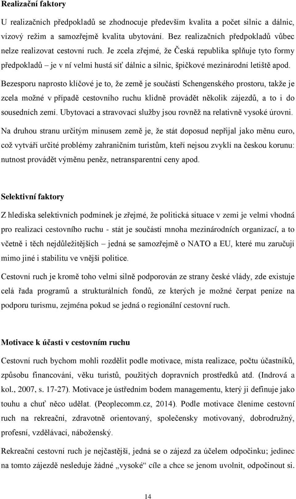 Je zcela zřejmé, že Česká republika splňuje tyto formy předpokladů je v ní velmi hustá síť dálnic a silnic, špičkové mezinárodní letiště apod.