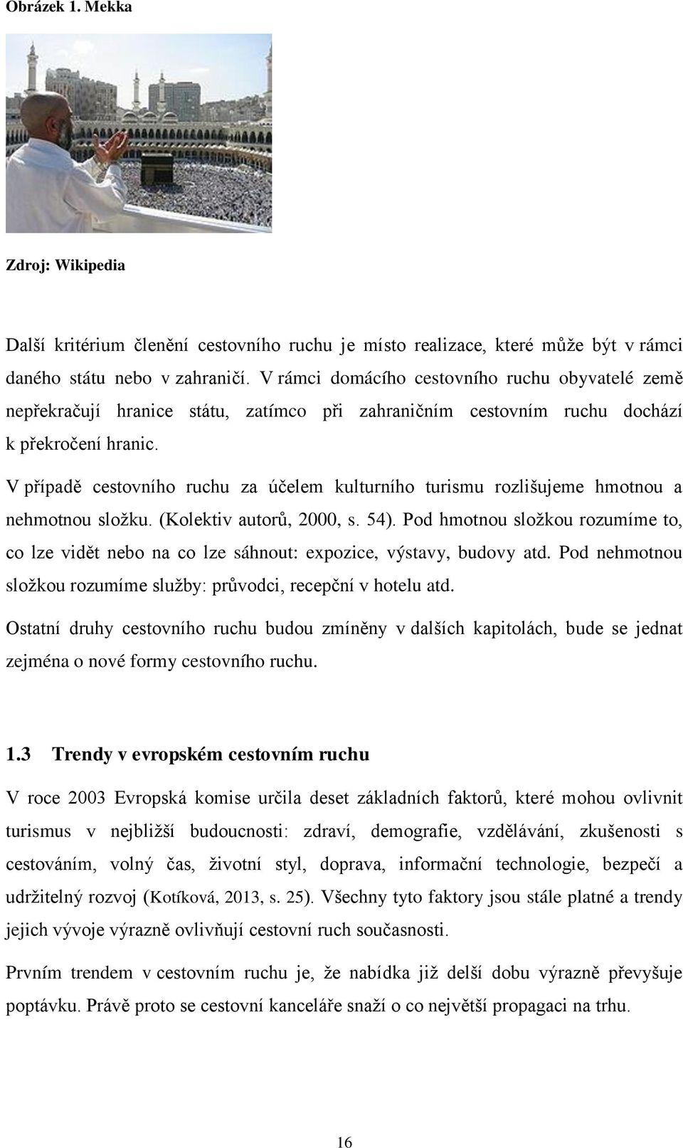 V případě cestovního ruchu za účelem kulturního turismu rozlišujeme hmotnou a nehmotnou složku. (Kolektiv autorů, 2000, s. 54).