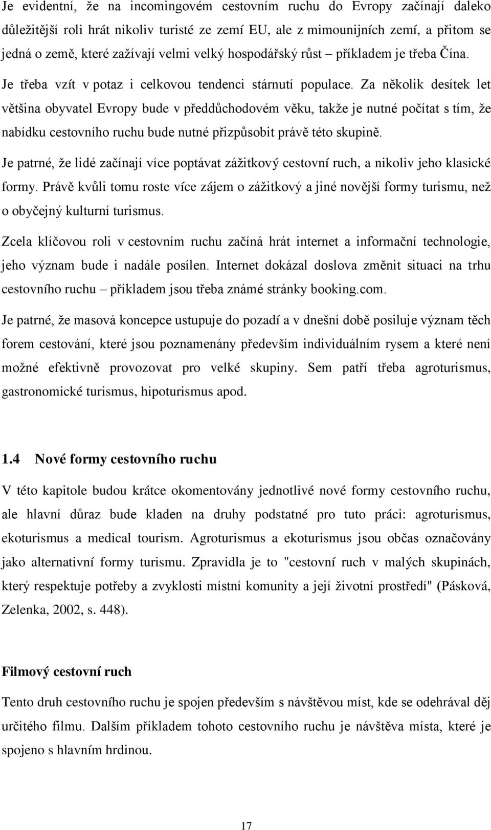 Za několik desítek let většina obyvatel Evropy bude v předdůchodovém věku, takže je nutné počítat s tím, že nabídku cestovního ruchu bude nutné přizpůsobit právě této skupině.