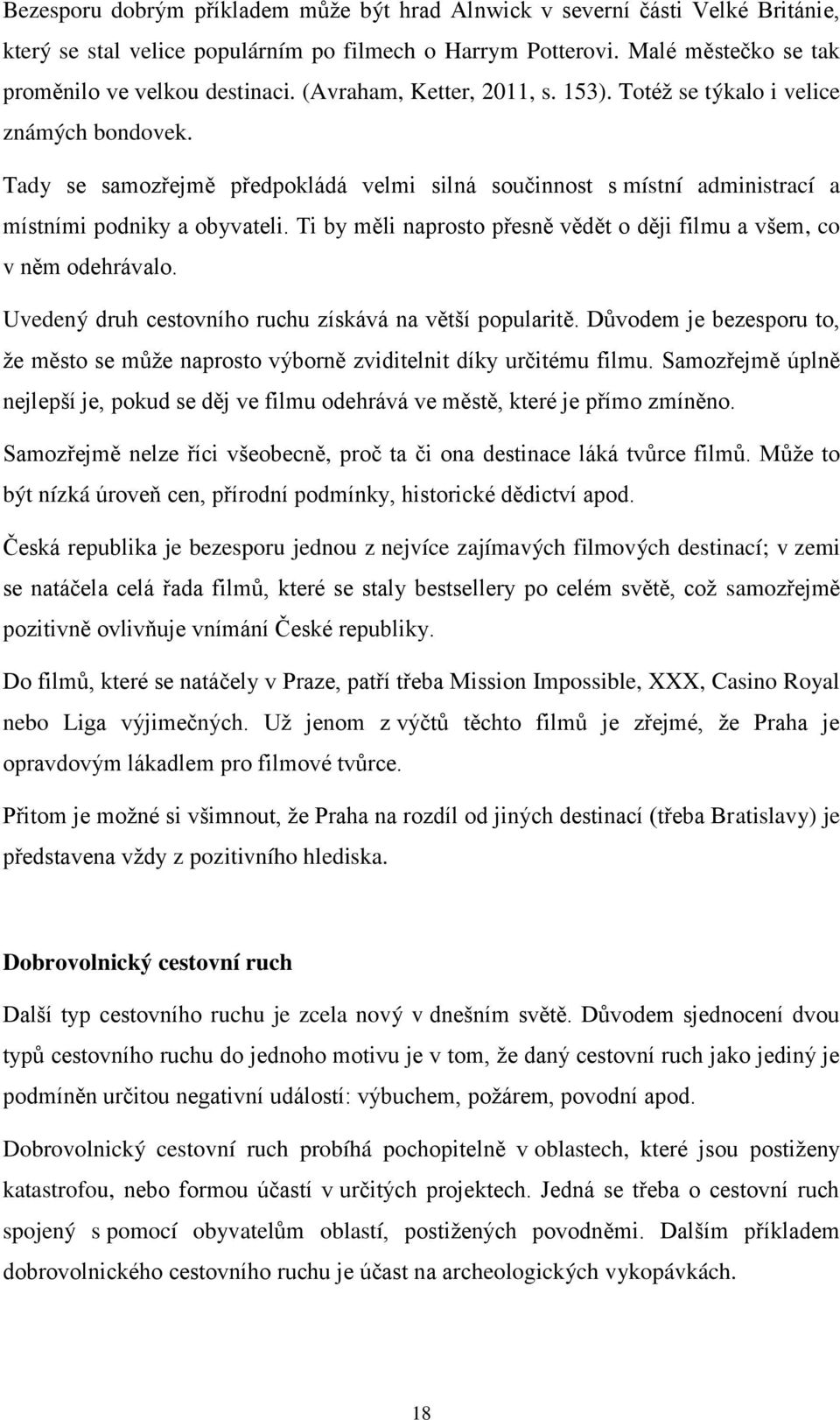 Ti by měli naprosto přesně vědět o ději filmu a všem, co v něm odehrávalo. Uvedený druh cestovního ruchu získává na větší popularitě.