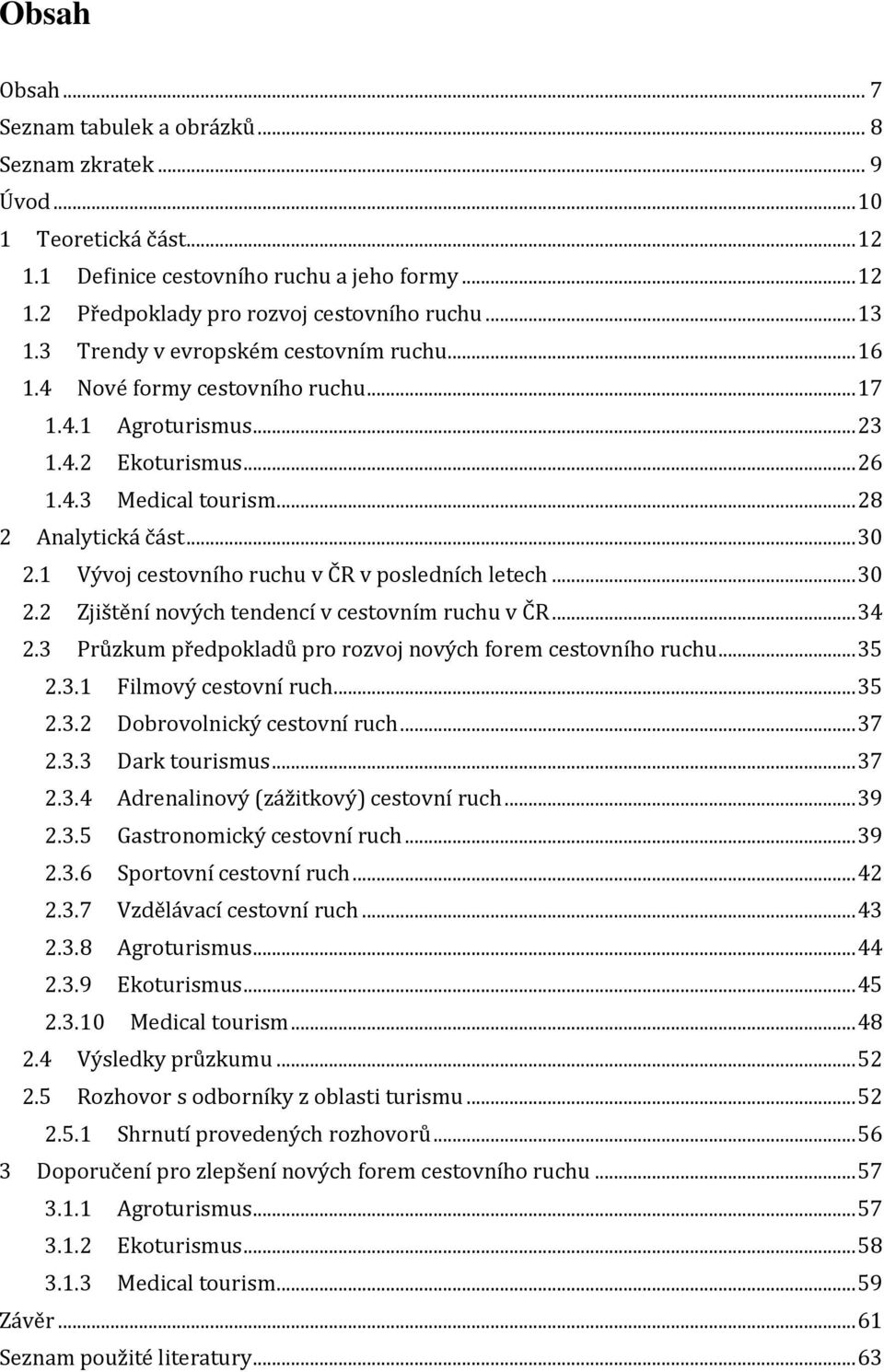 1 Vývoj cestovního ruchu v ČR v posledních letech... 30 2.2 Zjištění nových tendencí v cestovním ruchu v ČR... 34 2.3 Průzkum předpokladů pro rozvoj nových forem cestovního ruchu... 35 2.3.1 Filmový cestovní ruch.