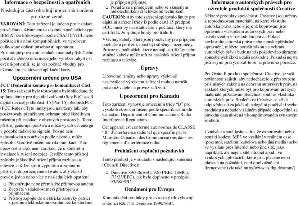 Prostudujte provozní/instalační manuál příslušného počítače a/nebo informace jeho výrobce, abyste si ověřili/potvrdili, že je váš počítač vhodný pro uživatelem instalované aplikační karty.