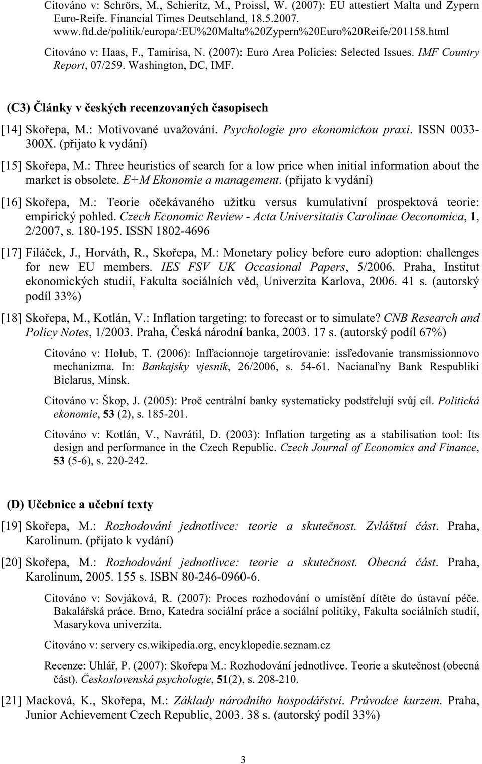 (C3) lánky v eských recenzovaných asopisech [14] Sko epa, M.: Motivované uvažování. Psychologie pro ekonomickou praxi. ISSN 0033-300X. (p ijato k vydání) [15] Sko epa, M.