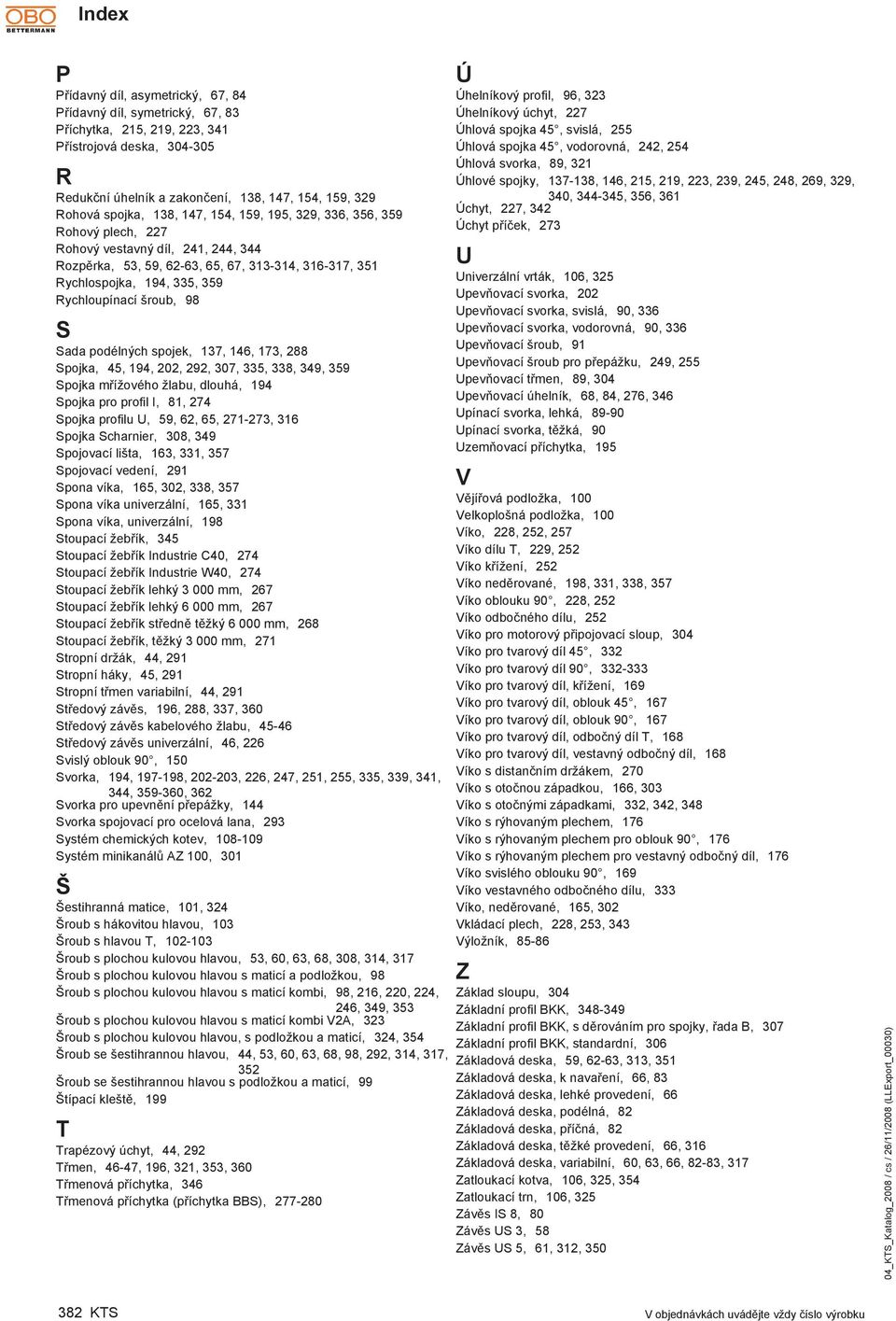 S Sada podélných spojek, 137, 1, 173, 288 Spojka, 45, 194, 202, 292, 307, 335, 338, 349, 359 Spojka mřížového žlabu, dlouhá, 194 Spojka pro profil I, 81, 274 Spojka profilu U, 59, 62, 65, 271-273,