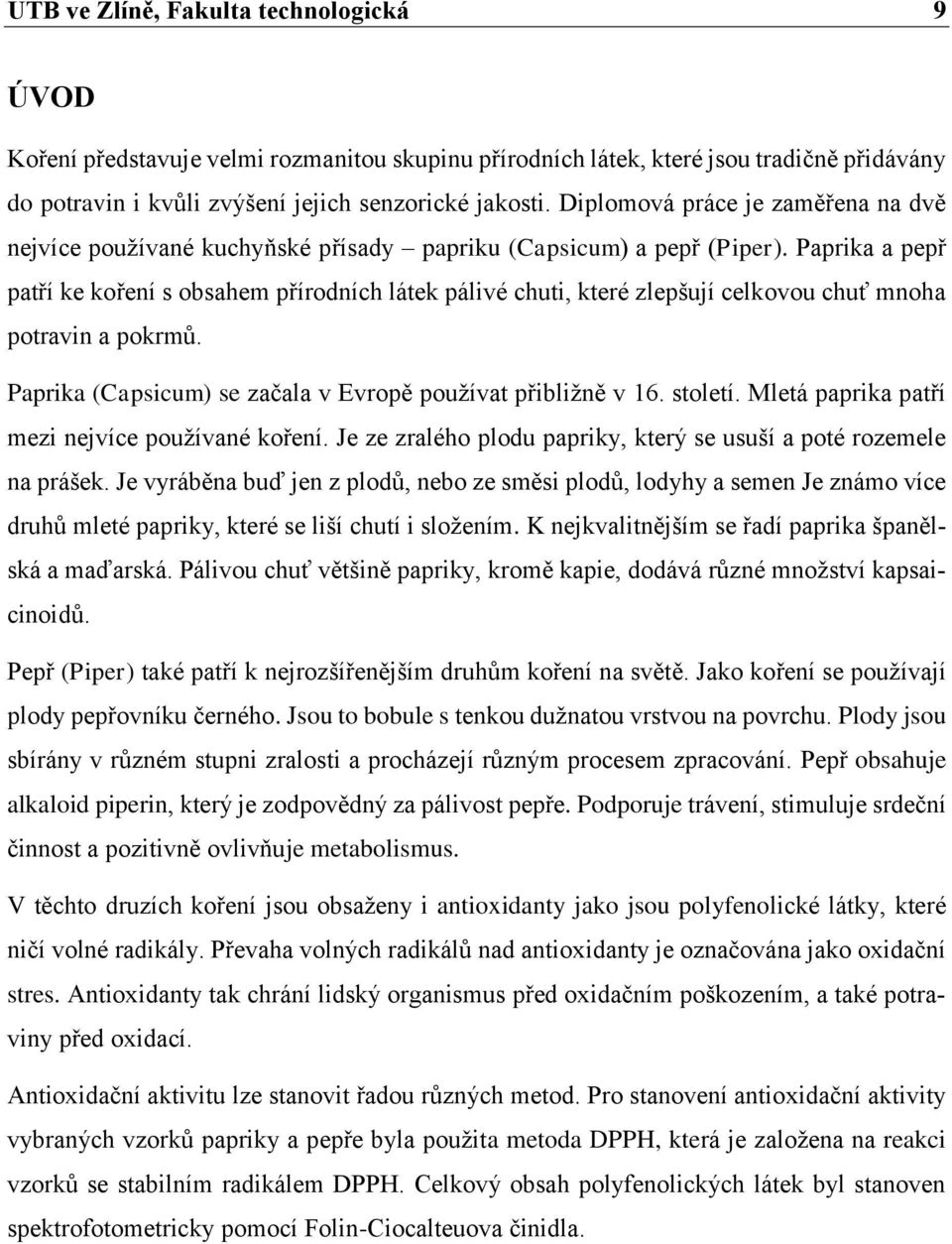 Paprika a pepř patří ke koření s obsahem přírodních látek pálivé chuti, které zlepšují celkovou chuť mnoha potravin a pokrmů. Paprika (Capsicum) se začala v Evropě používat přibližně v 16. století.