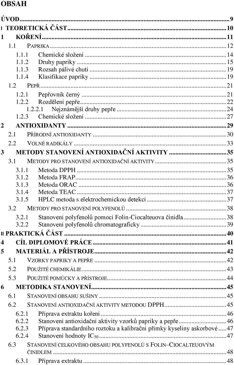 2 VOLNÉ RADIKÁLY... 33 3 METODY STANOVENÍ ANTIOXIDAČNÍ AKTIVITY... 35 3.1 METODY PRO STANOVENÍ ANTIOXIDAČNÍ AKTIVITY... 35 3.1.1 Metoda DPPH... 35 3.1.2 Metoda FRAP... 36 3.1.3 Metoda ORAC... 36 3.1.4 Metoda TEAC.