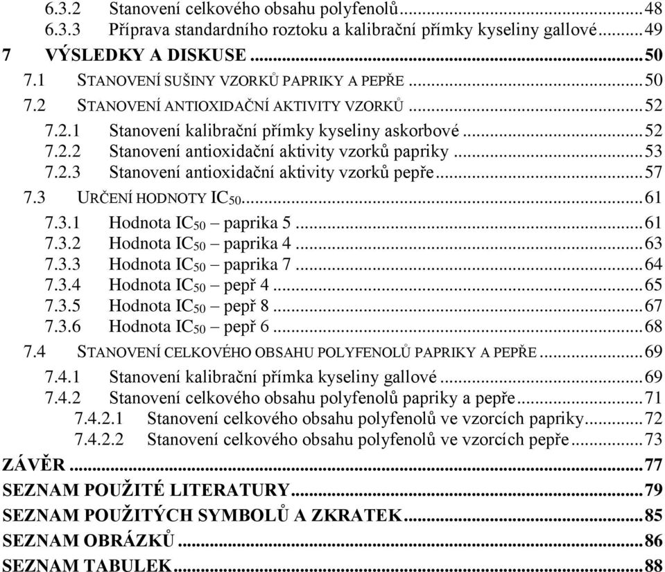 .. 57 7.3 URČENÍ HODNOTY IC50... 61 7.3.1 Hodnota IC50 paprika 5... 61 7.3.2 Hodnota IC50 paprika 4... 63 7.3.3 Hodnota IC50 paprika 7... 64 7.3.4 Hodnota IC50 pepř 4... 65 7.3.5 Hodnota IC50 pepř 8.