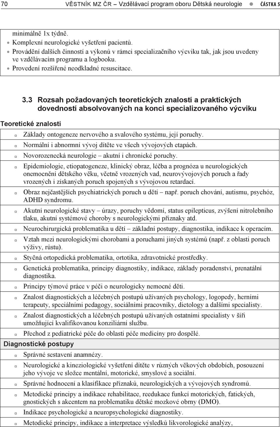 3 Rozsah požadovaných teoretických znalostí a praktických dovedností absolvovaných na konci specializovaného výcviku Teoretické znalosti Základy ontogeneze nervového a svalového systému, její poruchy.