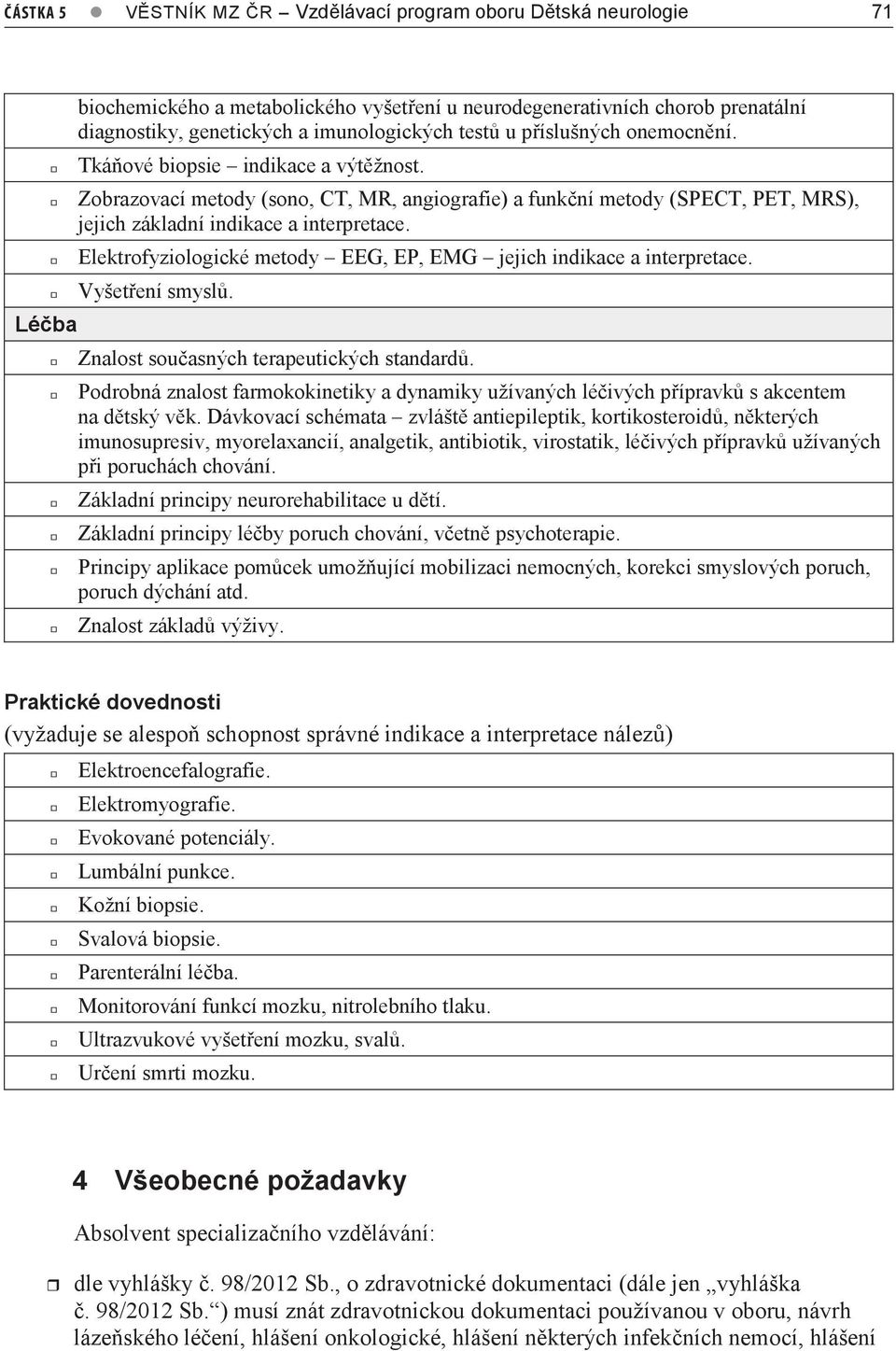 Elektrofyziologické metody EEG, EP, EMG jejich indikace a interpretace. Vyšetření smyslů. Znalost současných terapeutických standardů.