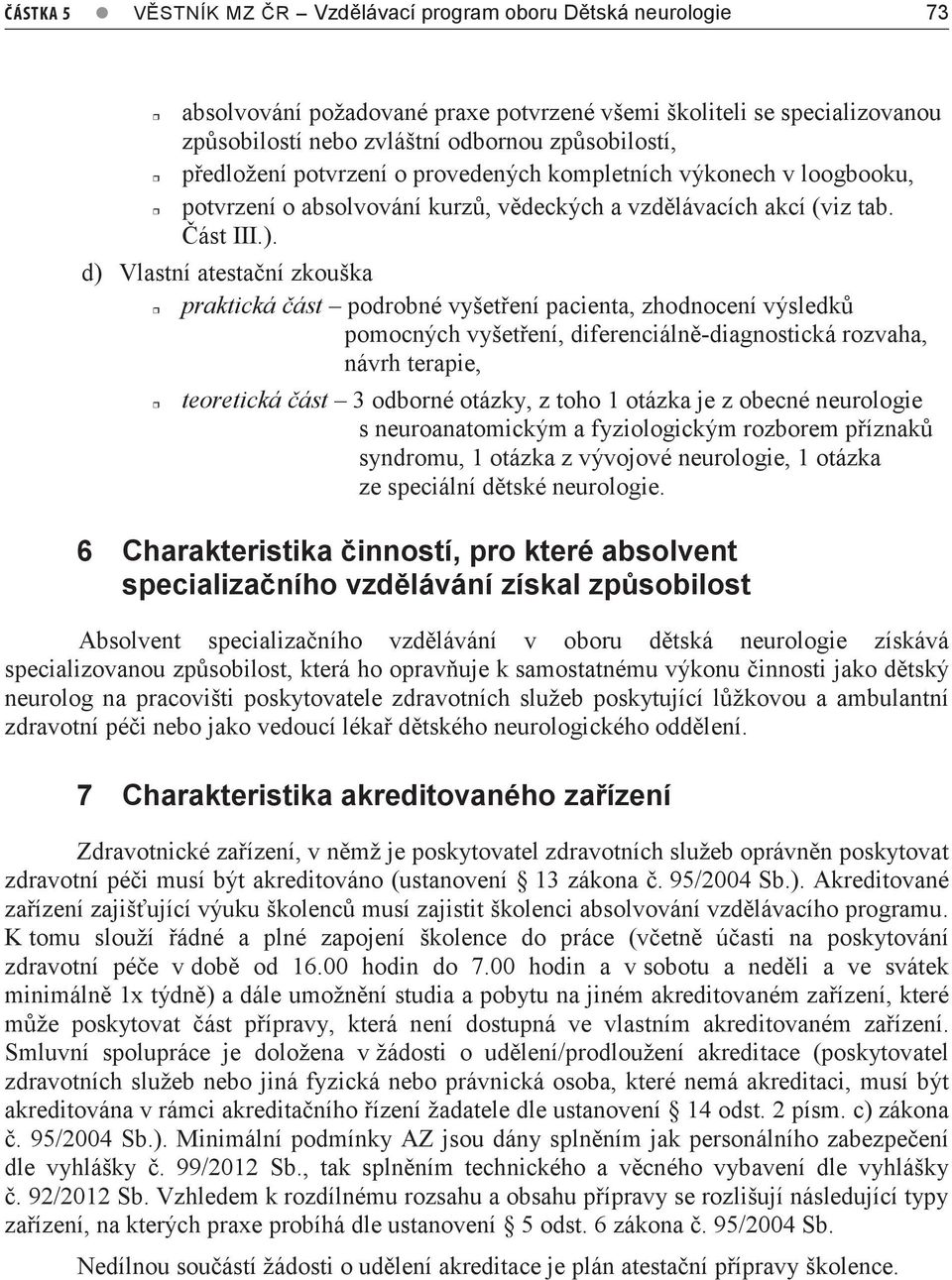 d) Vlastní atestační zkouška praktická část podrobné vyšetření pacienta, zhodnocení výsledků pomocných vyšetření, diferenciálně-diagnostická rozvaha, návrh terapie, teoretická část 3 odborné otázky,