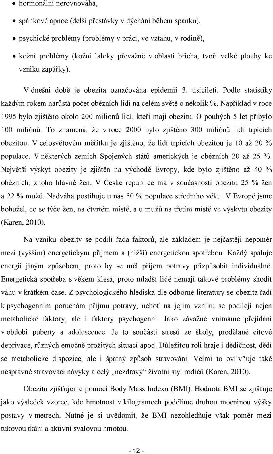 Například v roce 1995 bylo zjištěno okolo 200 milionů lidí, kteří mají obezitu. O pouhých 5 let přibylo 100 miliónů. To znamená, ţe v roce 2000 bylo zjištěno 300 miliónů lidí trpících obezitou.