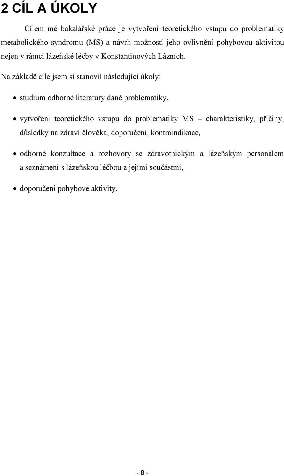 Na základě cíle jsem si stanovil následující úkoly: studium odborné literatury dané problematiky, vytvoření teoretického vstupu do problematiky MS