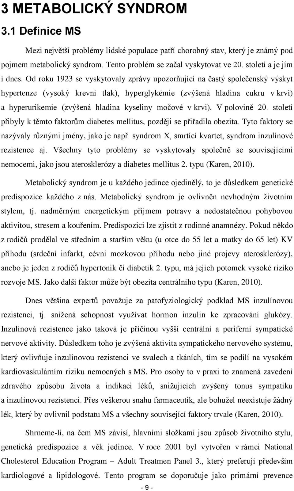 Od roku 1923 se vyskytovaly zprávy upozorňující na častý společenský výskyt hypertenze (vysoký krevní tlak), hyperglykémie (zvýšená hladina cukru v krvi) a hyperurikemie (zvýšená hladina kyseliny