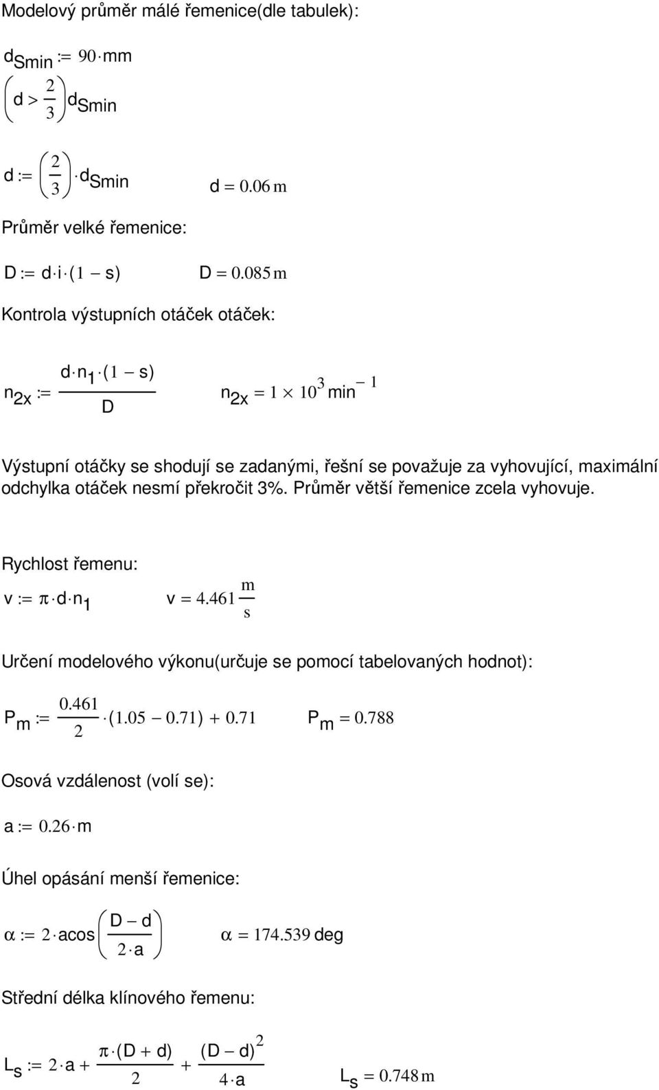 otáček nesmí překročit 3%. Průměr větší řemenice zcela vyhovuje. Rychlost řemenu: v := π d n 1 v = 4.461 m s Určení modelového výkonu(určuje se pomocí tabelovaných hodnot): 0.