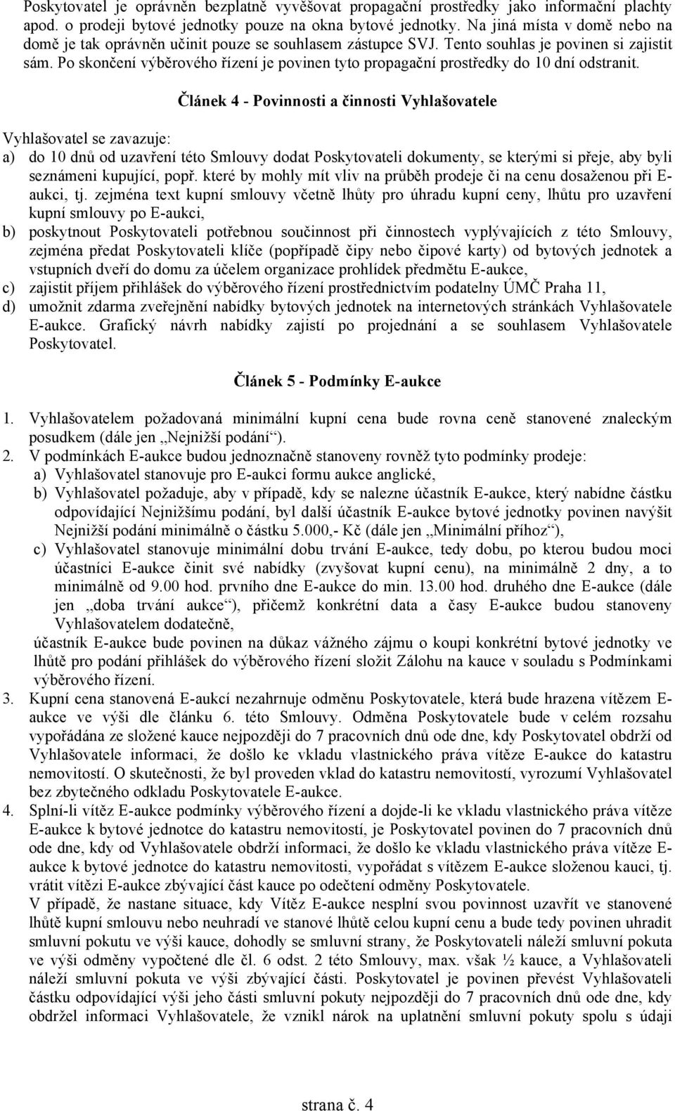 Po skončení výběrového řízení je povinen tyto propagační prostředky do 10 dní odstranit.